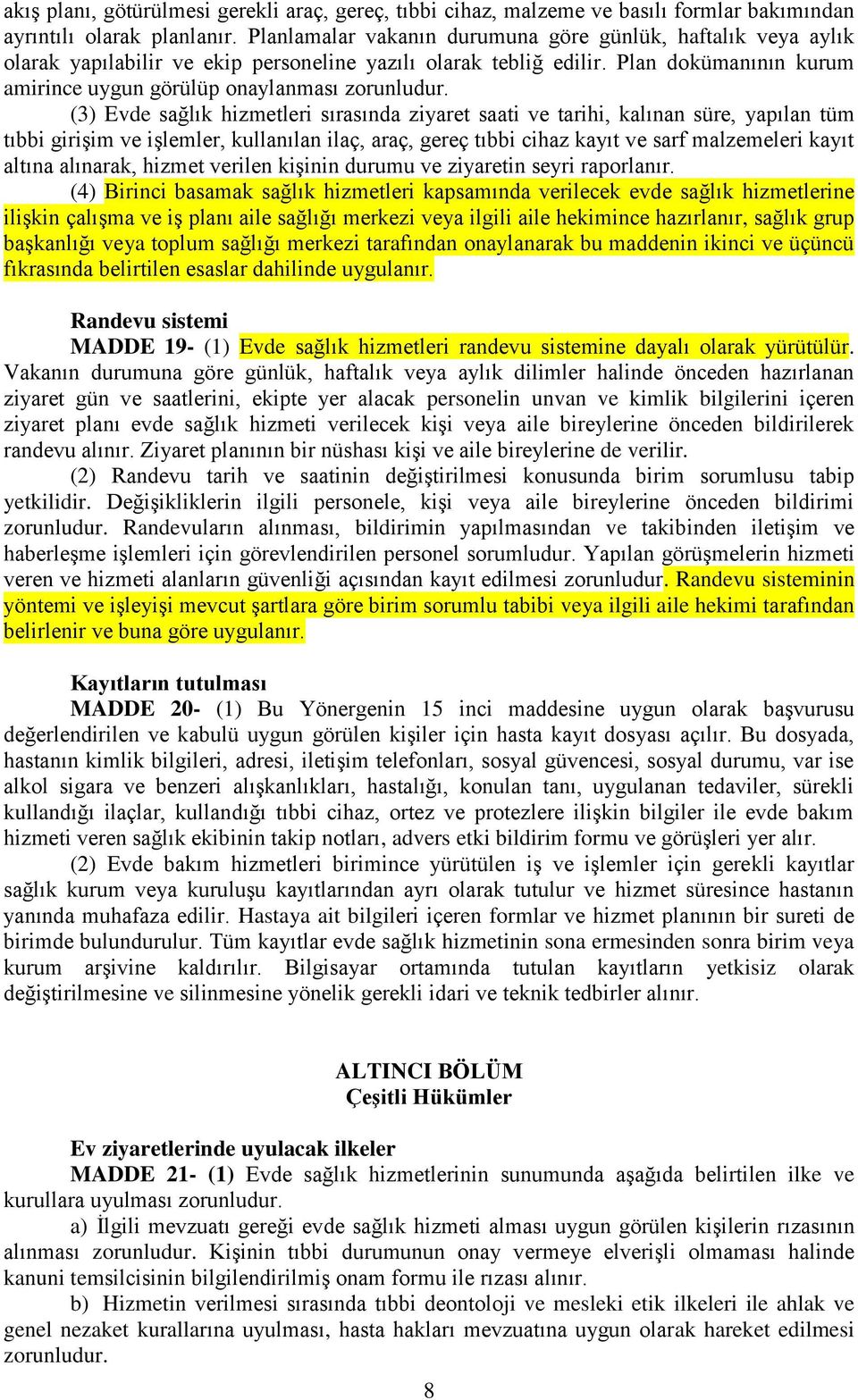 (3) Evde sağlık hizmetleri sırasında ziyaret saati ve tarihi, kalınan süre, yapılan tüm tıbbi girişim ve işlemler, kullanılan ilaç, araç, gereç tıbbi cihaz kayıt ve sarf malzemeleri kayıt altına