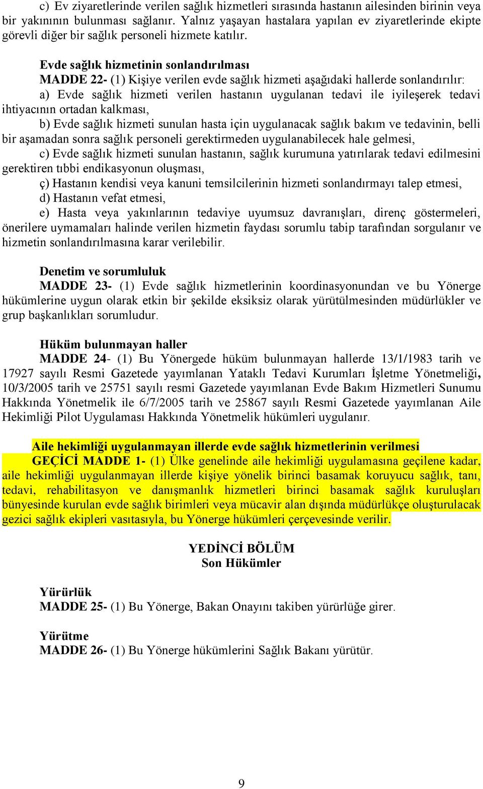 Evde sağlık hizmetinin sonlandırılması MADDE 22- (1) Kişiye verilen evde sağlık hizmeti aşağıdaki hallerde sonlandırılır: a) Evde sağlık hizmeti verilen hastanın uygulanan tedavi ile iyileşerek