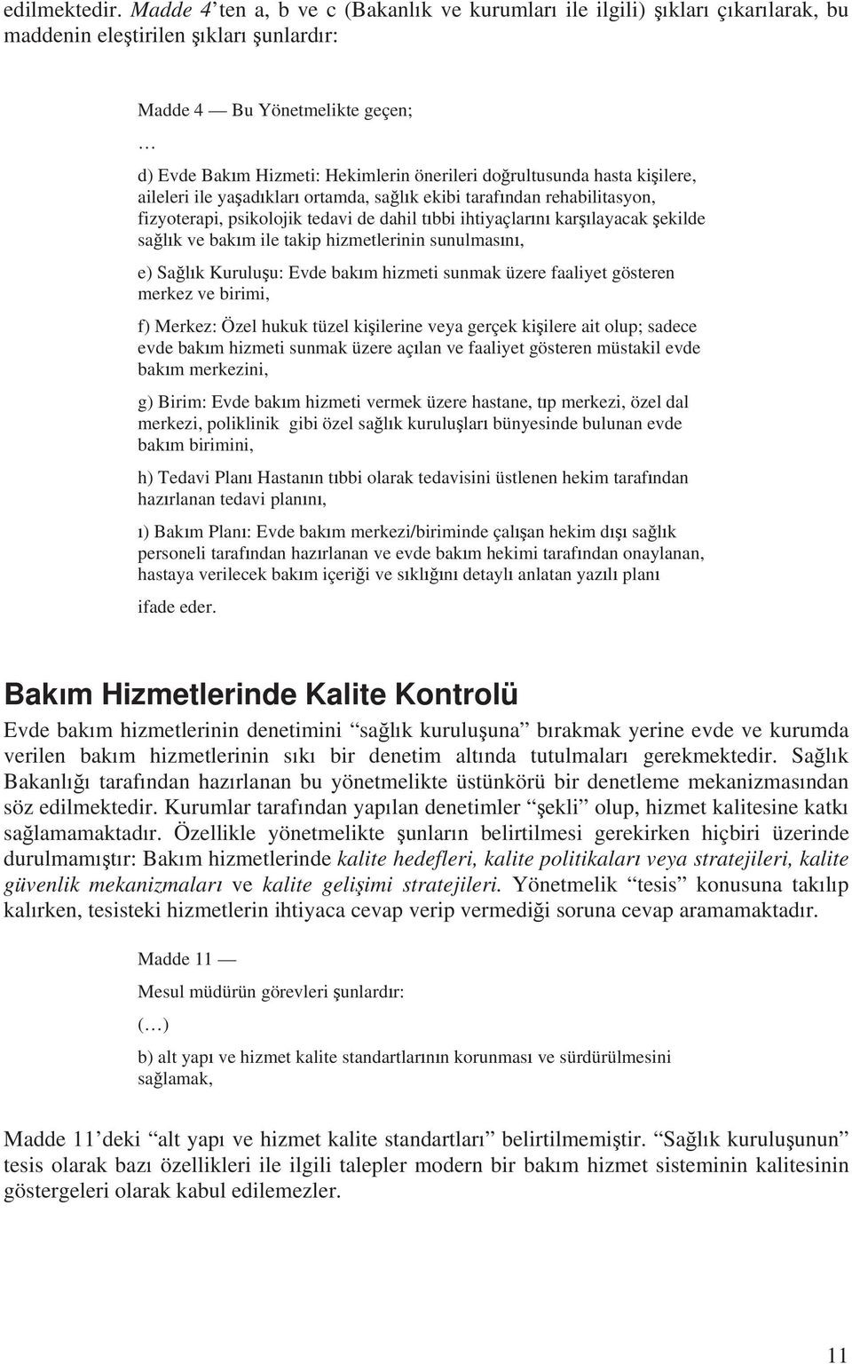 rultusunda hasta ki ilere, aileleri ile ya ad klar ortamda, sa l k ekibi taraf ndan rehabilitasyon, fizyoterapi, psikolojik tedavi de dahil t bbi ihtiyaçlar n kar layacak ekilde sa l k ve bak m ile