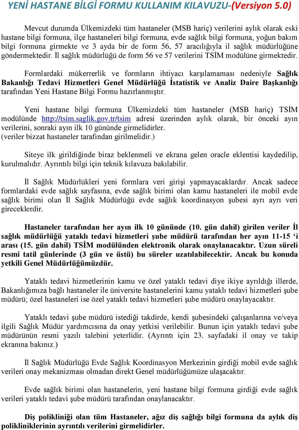 girmekte ve 3 ayda bir de form 56, 57 aracılığıyla il sağlık müdürlüğüne göndermektedir. Ġl sağlık müdürlüğü de form 56 ve 57 verilerini TSĠM modülüne girmektedir.