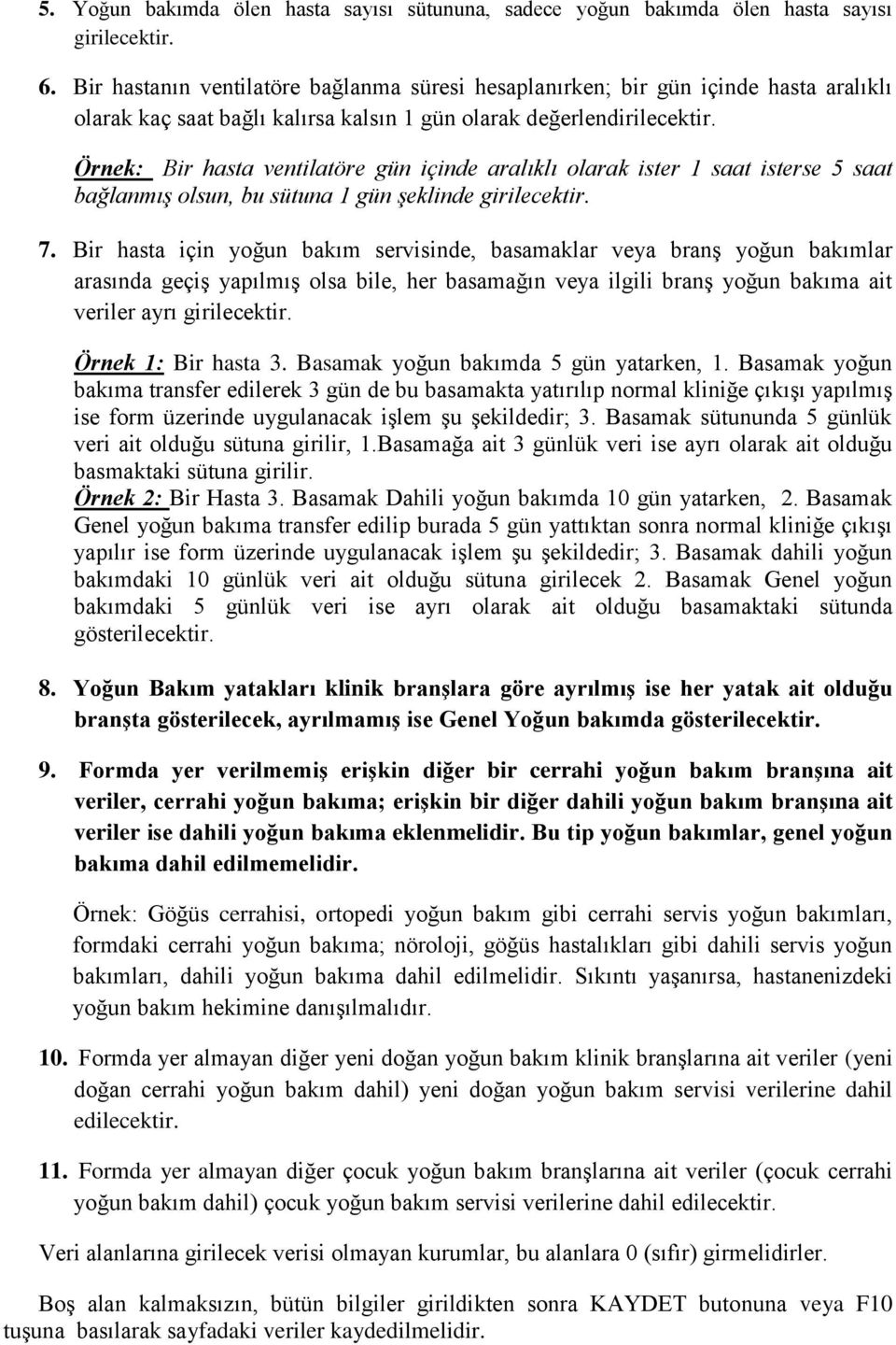 Örnek: Bir hasta ventilatöre gün içinde aralıklı olarak ister 1 saat isterse 5 saat bağlanmış olsun, bu sütuna 1 gün şeklinde girilecektir. 7.