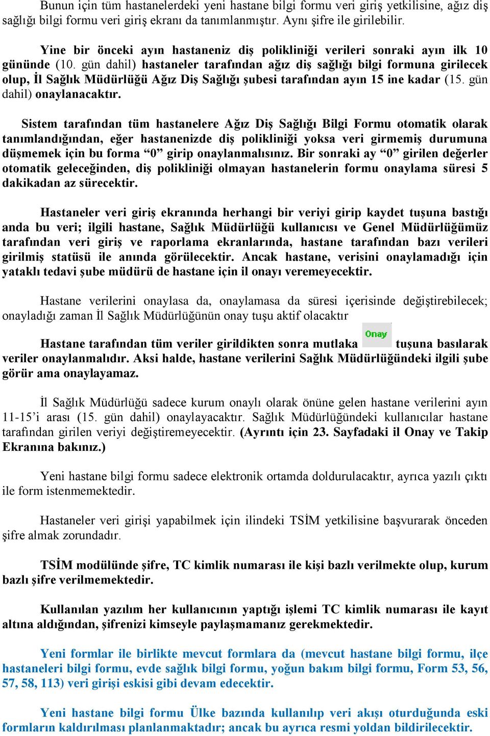 gün dahil) hastaneler tarafından ağız diģ sağlığı bilgi formuna girilecek olup, Ġl Sağlık Müdürlüğü Ağız DiĢ Sağlığı Ģubesi tarafından ayın 15 ine kadar (15. gün dahil) onaylanacaktır.