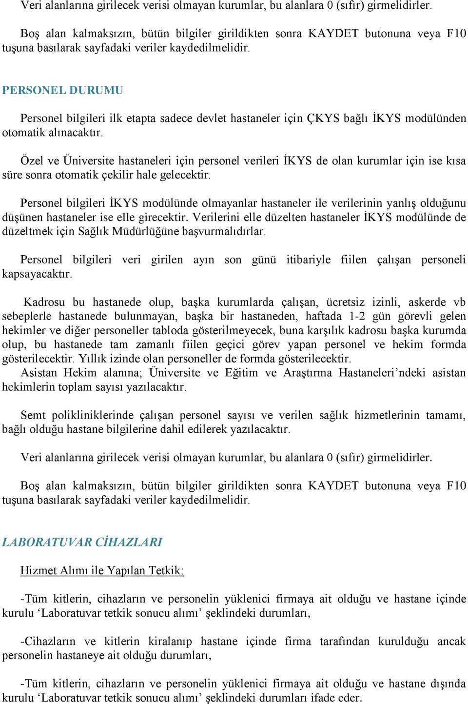 PERSONEL DURUMU Personel bilgileri ilk etapta sadece devlet hastaneler için ÇKYS bağlı ĠKYS modülünden otomatik alınacaktır.