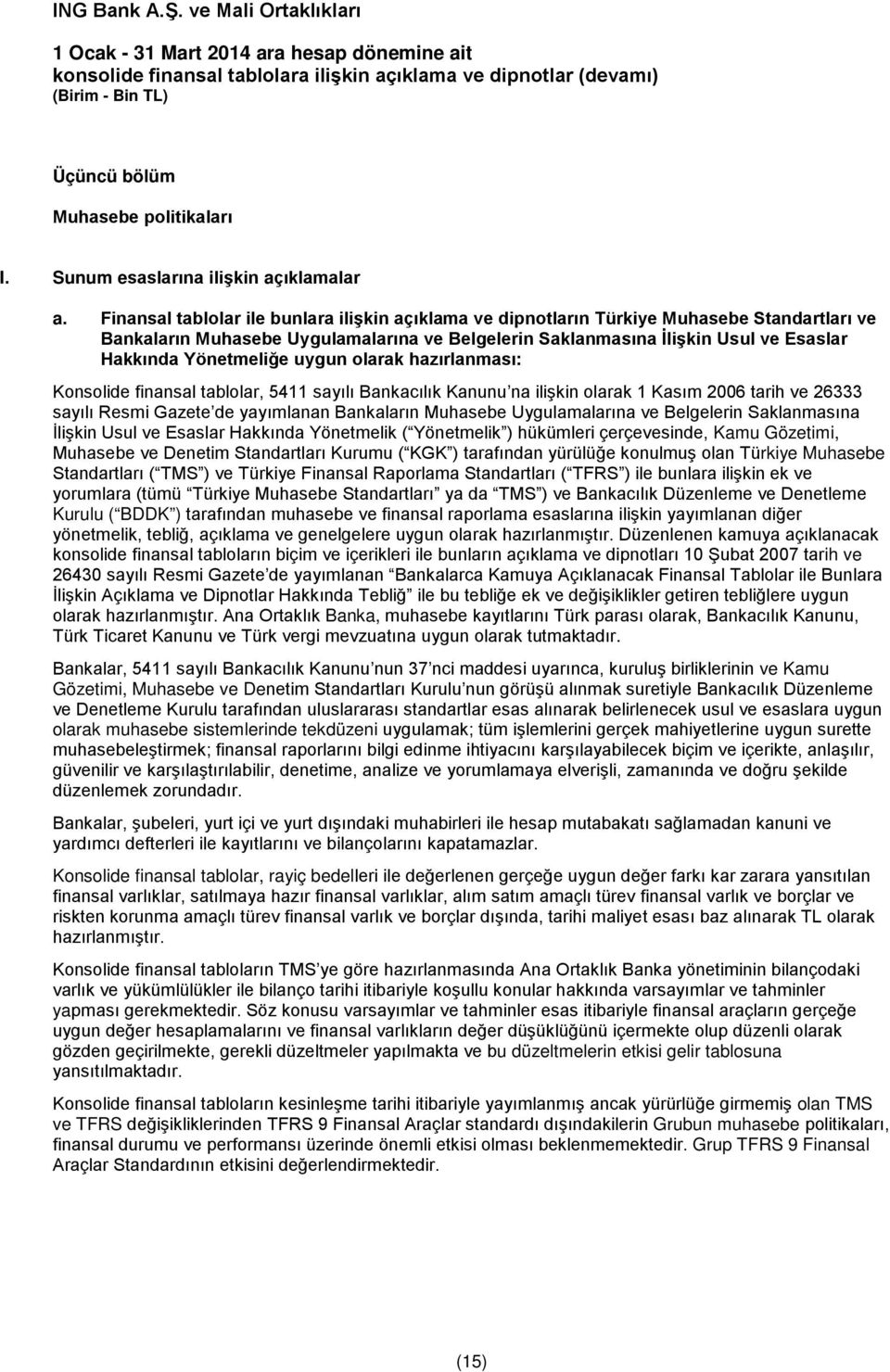 Yönetmeliğe uygun olarak hazırlanması: Konsolide finansal tablolar, 5411 sayılı Bankacılık Kanunu na ilişkin olarak 1 Kasım 2006 tarih ve 26333 sayılı Resmi Gazete de yayımlanan Bankaların Muhasebe