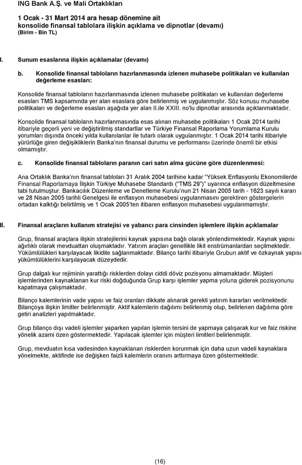 değerleme esasları TMS kapsamında yer alan esaslara göre belirlenmiş ve uygulanmıştır. Söz konusu muhasebe politikaları ve değerleme esasları aşağıda yer alan II.ile XXIII.