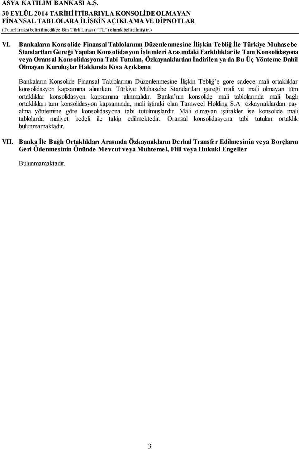 İlişkin Tebliğ e göre sadece mali ortaklıklar konsolidasyon kapsamına alınırken, Türkiye Muhasebe Standartları gereği mali ve mali olmayan tüm ortaklıklar konsolidasyon kapsamına alınmalıdır.