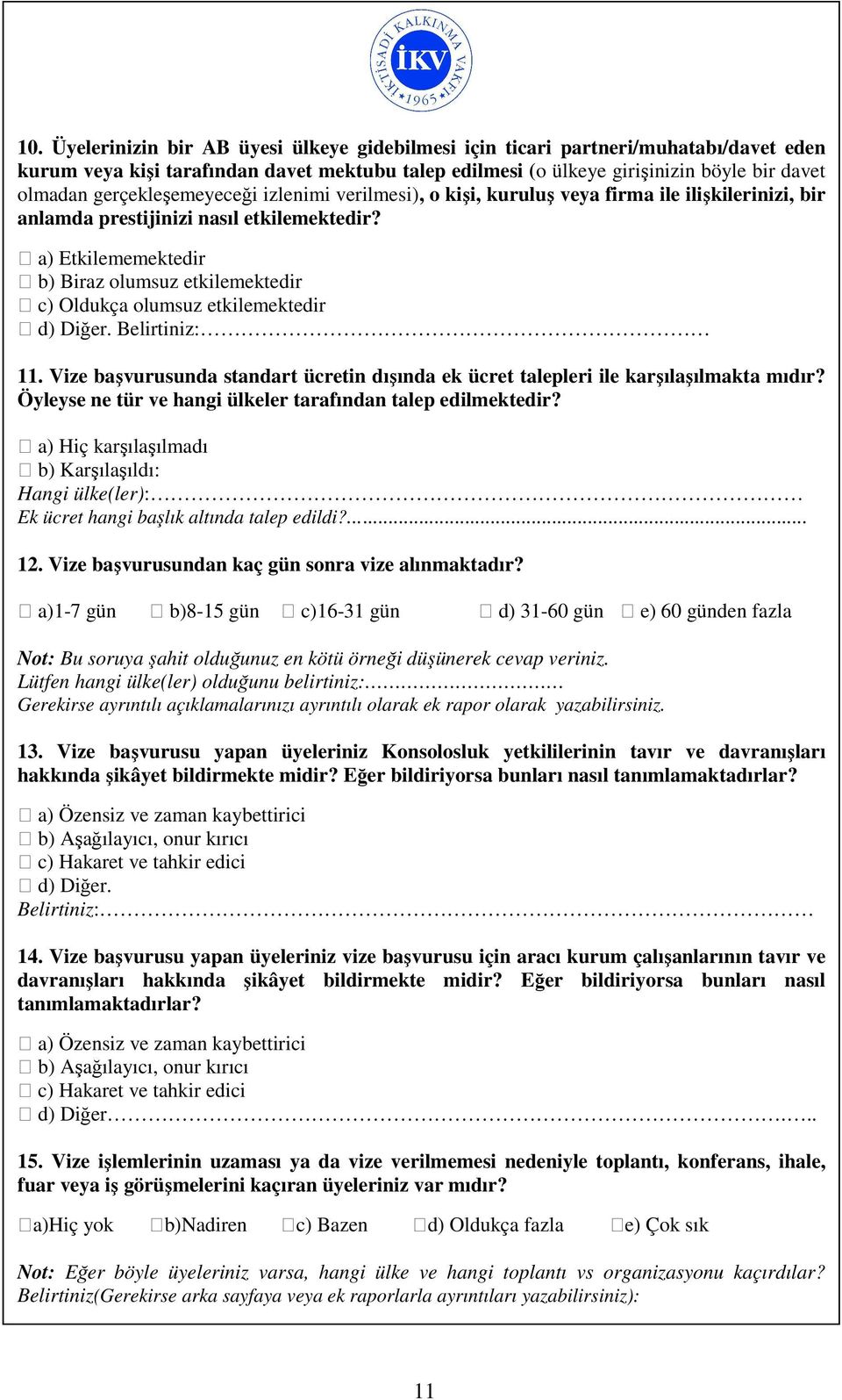 a) Etkilememektedir b) Biraz olumsuz etkilemektedir c) Oldukça olumsuz etkilemektedir d) Diğer. Belirtiniz: 11. Vize başvurusunda standart ücretin dışında ek ücret talepleri ile karşılaşılmakta mıdır?