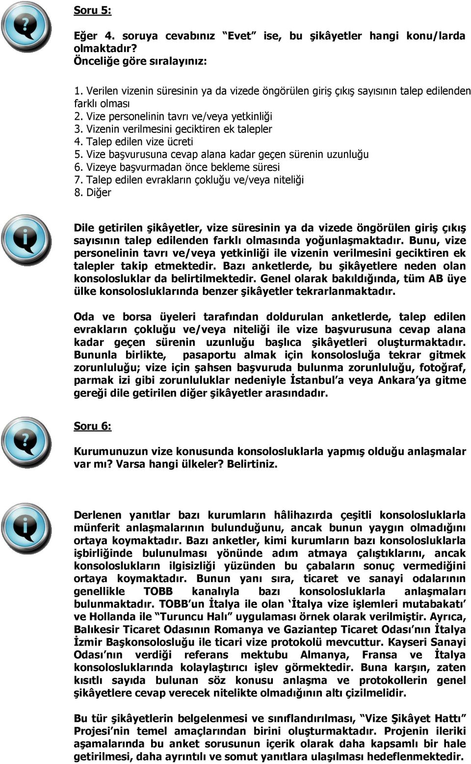 Talep edilen vize ücreti 5. Vize başvurusuna cevap alana kadar geçen sürenin uzunluğu 6. Vizeye başvurmadan önce bekleme süresi 7. Talep edilen evrakların çokluğu ve/veya niteliği 8.