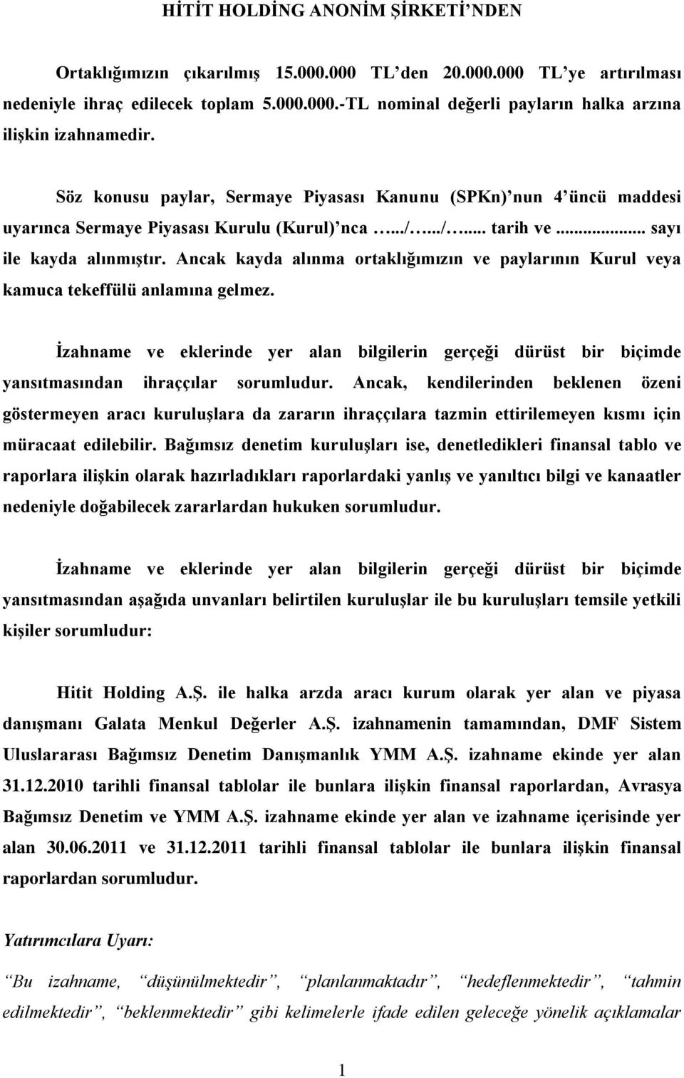 Ancak kayda alınma ortaklığımızın ve paylarının Kurul veya kamuca tekeffülü anlamına gelmez. Ġzahname ve eklerinde yer alan bilgilerin gerçeği dürüst bir biçimde yansıtmasından ihraççılar sorumludur.