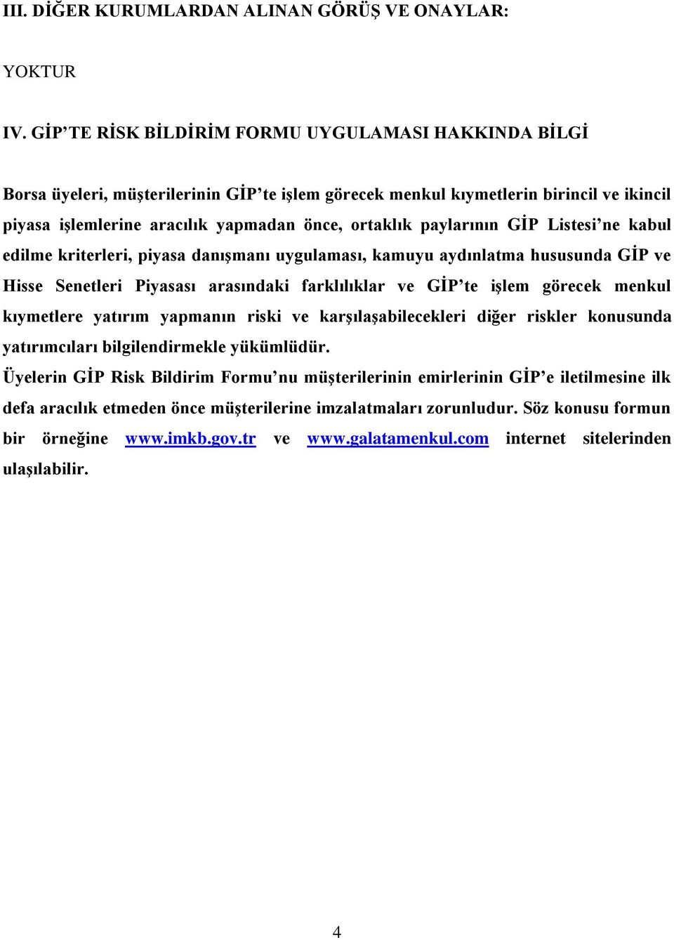 paylarının GĠP Listesi ne kabul edilme kriterleri, piyasa danıģmanı uygulaması, kamuyu aydınlatma hususunda GĠP ve Hisse Senetleri Piyasası arasındaki farklılıklar ve GĠP te iģlem görecek menkul