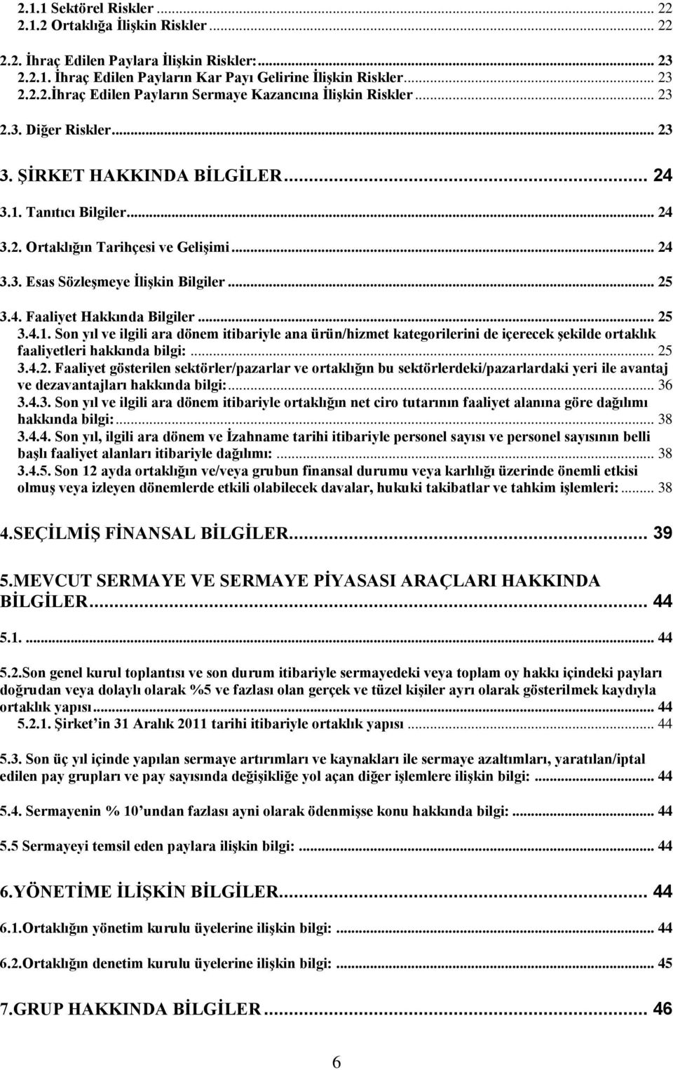 .. 25 3.4.1. Son yıl ve ilgili ara dönem itibariyle ana ürün/hizmet kategorilerini de içerecek Ģekilde ortaklık faaliyetleri hakkında bilgi:... 25 3.4.2. Faaliyet gösterilen sektörler/pazarlar ve ortaklığın bu sektörlerdeki/pazarlardaki yeri ile avantaj ve dezavantajları hakkında bilgi:.