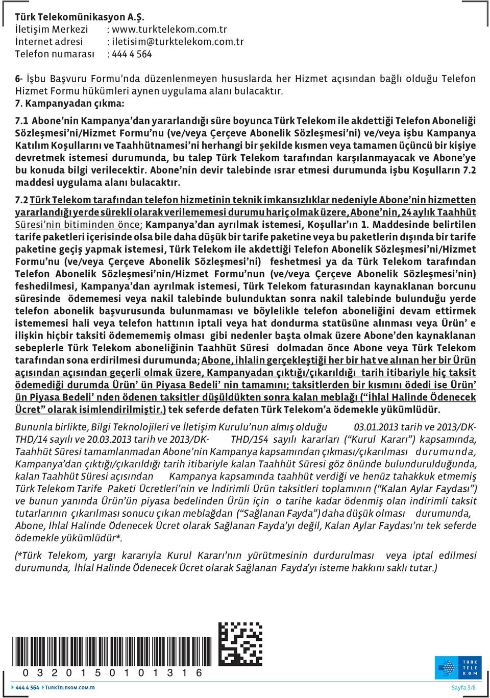 tr Telefon numarası : 6- İşbu Başvuru Formu nda düzenlenmeyen hususlarda her Hizmet açısından bağlı olduğu Telefon Hizmet Formu hükümleri aynen uygulama alanı bulacaktır. 7. Kampanyadan çıkma: 7.