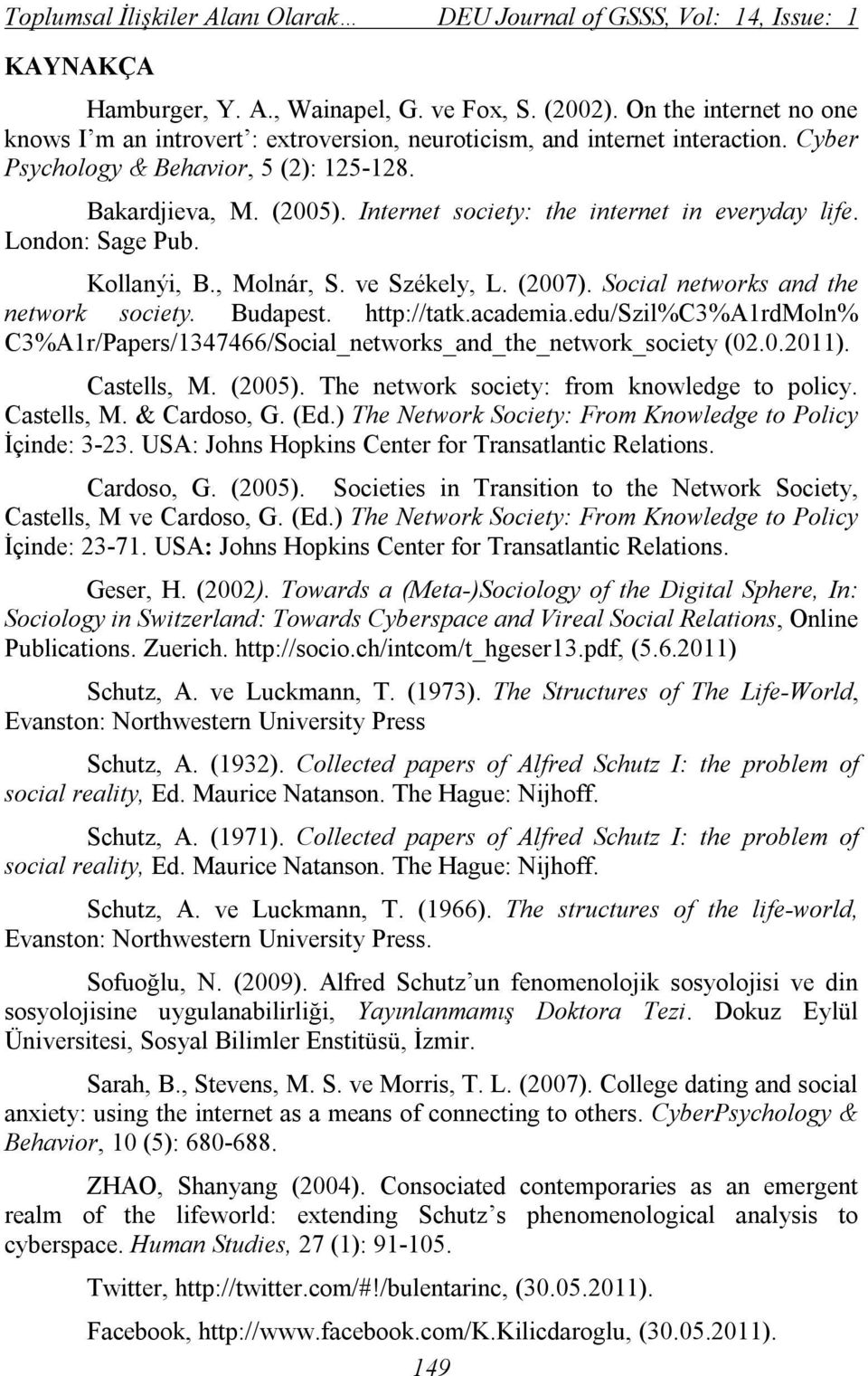 Internet society: the internet in everyday life. London: Sage Pub. Kollanýi, B., Molnár, S. ve Székely, L. (2007). Social networks and the network society. Budapest. http://tatk.academia.