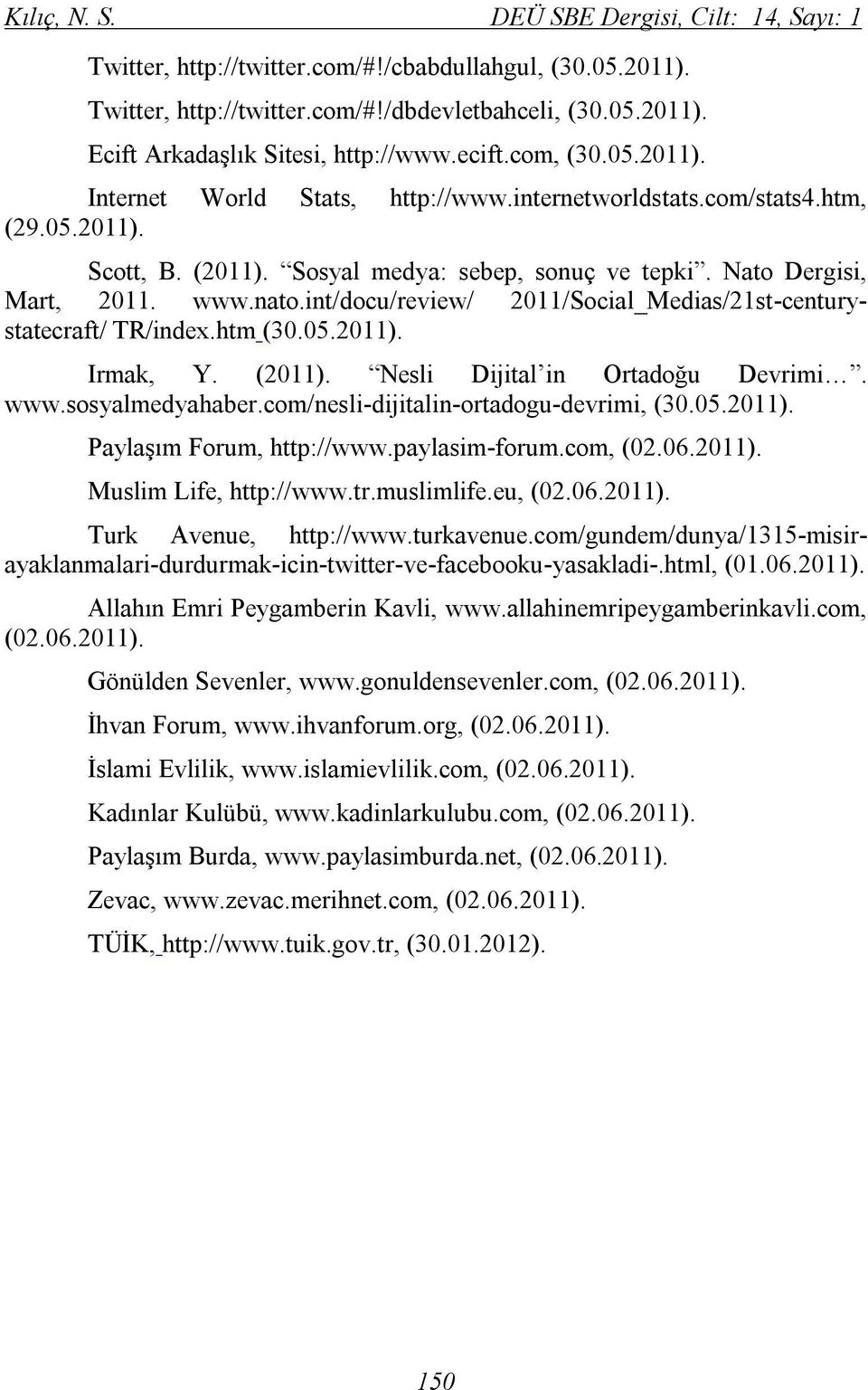 int/docu/review/ 2011/Social_Medias/21st-centurystatecraft/ TR/index.htm (30.05.2011). Irmak, Y. (2011). Nesli Dijital in Ortadoğu Devrimi. www.sosyalmedyahaber.