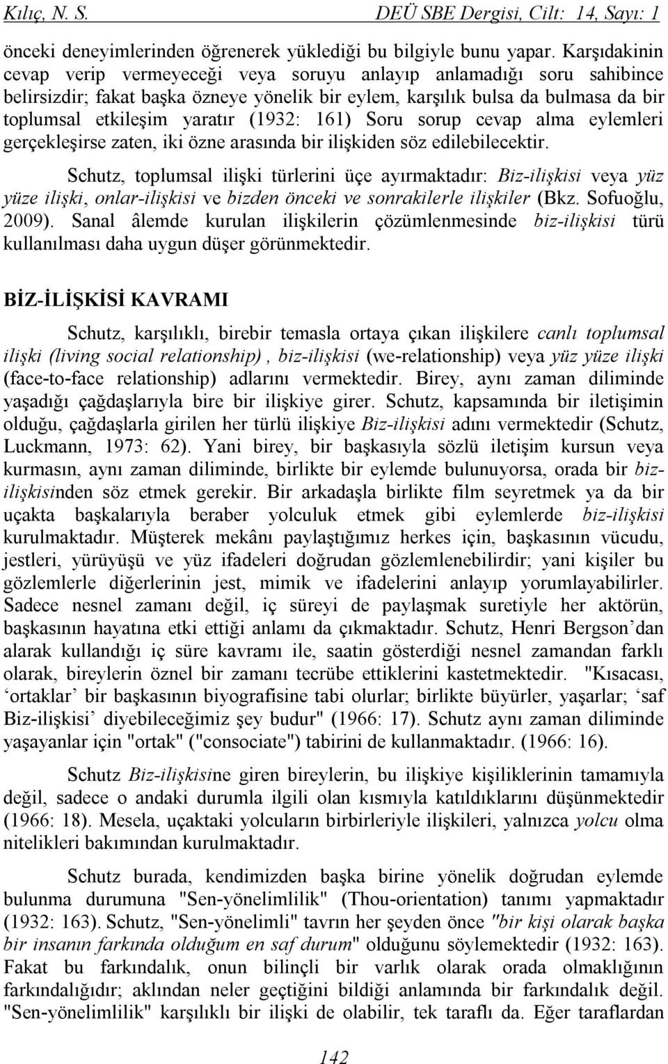 (1932: 161) Soru sorup cevap alma eylemleri gerçekleşirse zaten, iki özne arasında bir ilişkiden söz edilebilecektir.