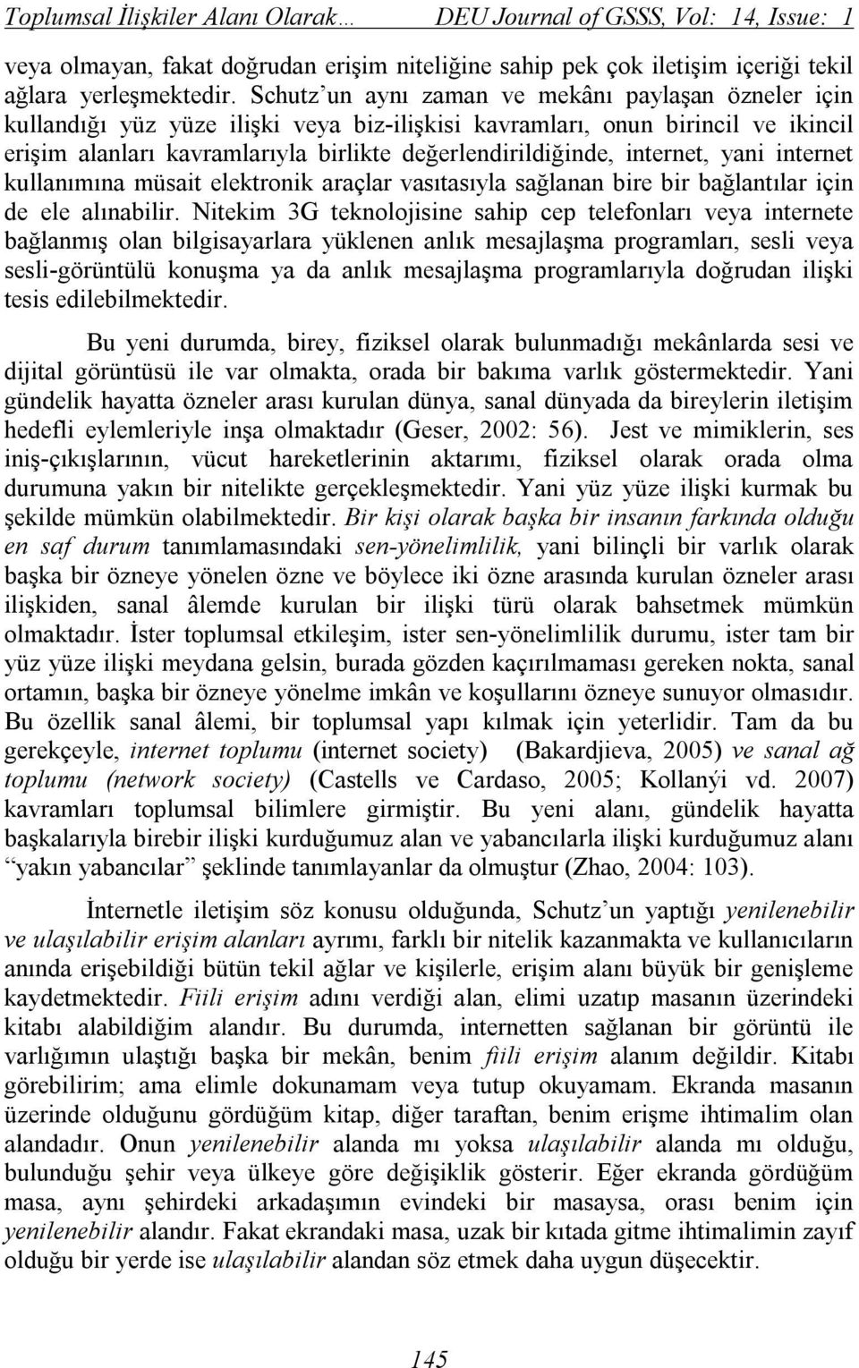 internet, yani internet kullanımına müsait elektronik araçlar vasıtasıyla sağlanan bire bir bağlantılar için de ele alınabilir.