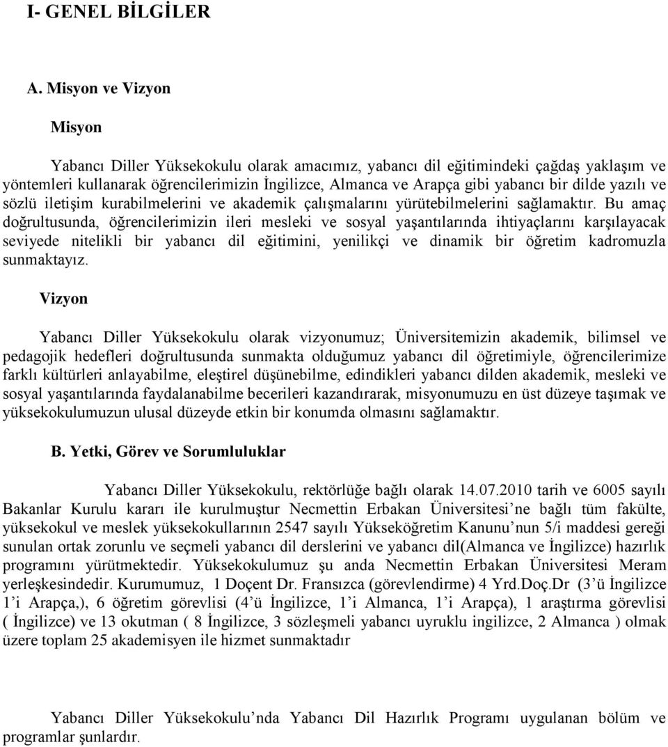 dilde yazılı ve sözlü iletiģim kurabilmelerini ve akademik çalıģmalarını yürütebilmelerini sağlamaktır.