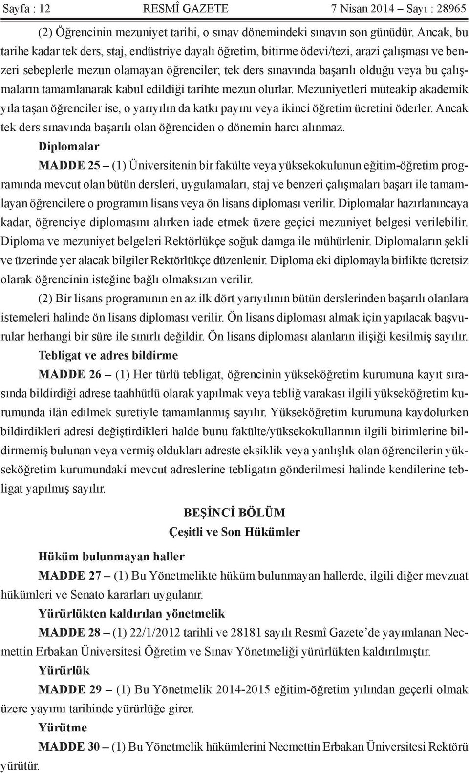 çalışmaların tamamlanarak kabul edildiği tarihte mezun olurlar. Mezuniyetleri müteakip akademik yıla taşan öğrenciler ise, o yarıyılın da katkı payını veya ikinci öğretim ücretini öderler.