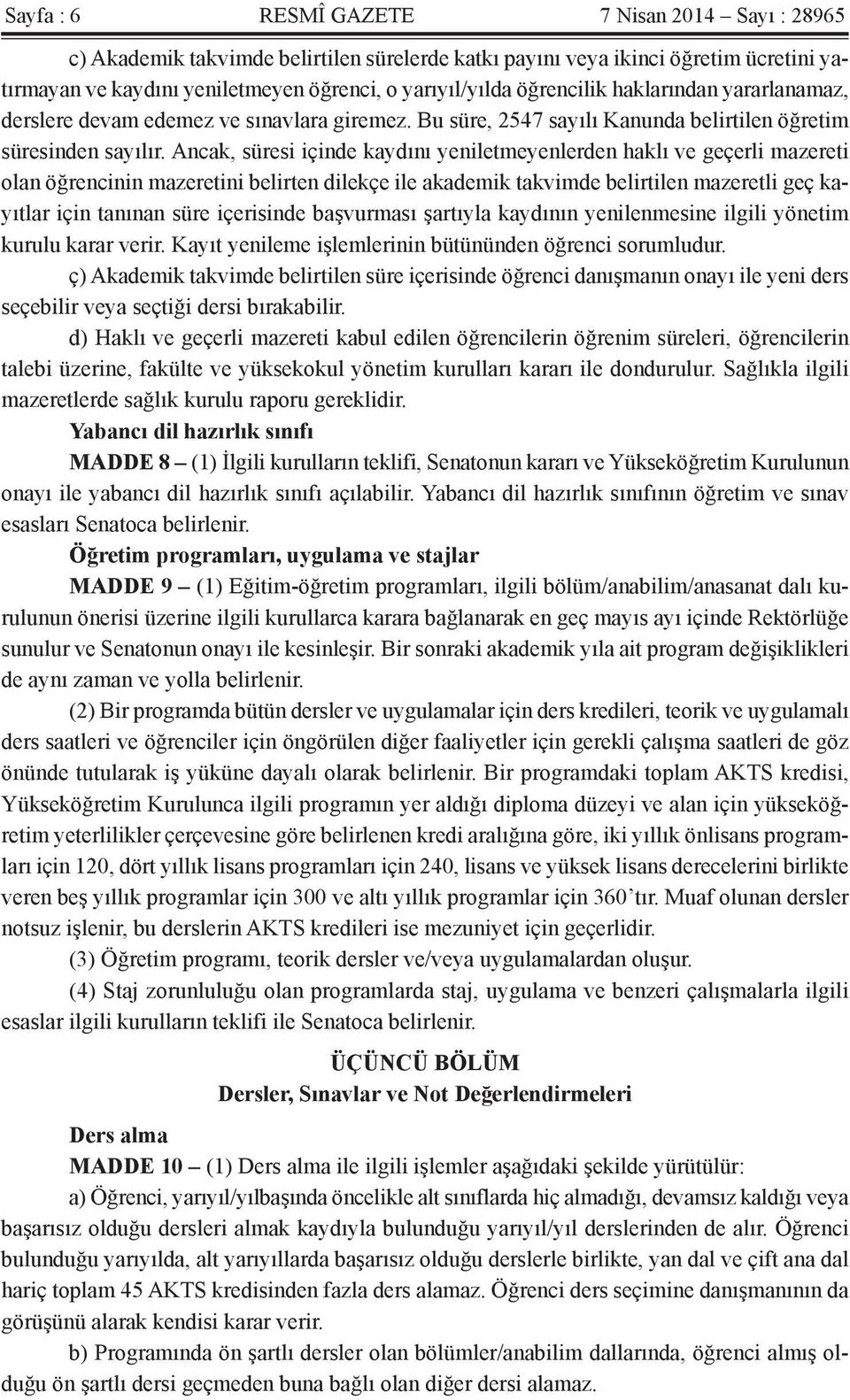 Ancak, süresi içinde kaydını yeniletmeyenlerden haklı ve geçerli mazereti olan öğrencinin mazeretini belirten dilekçe ile akademik takvimde belirtilen mazeretli geç kayıtlar için tanınan süre