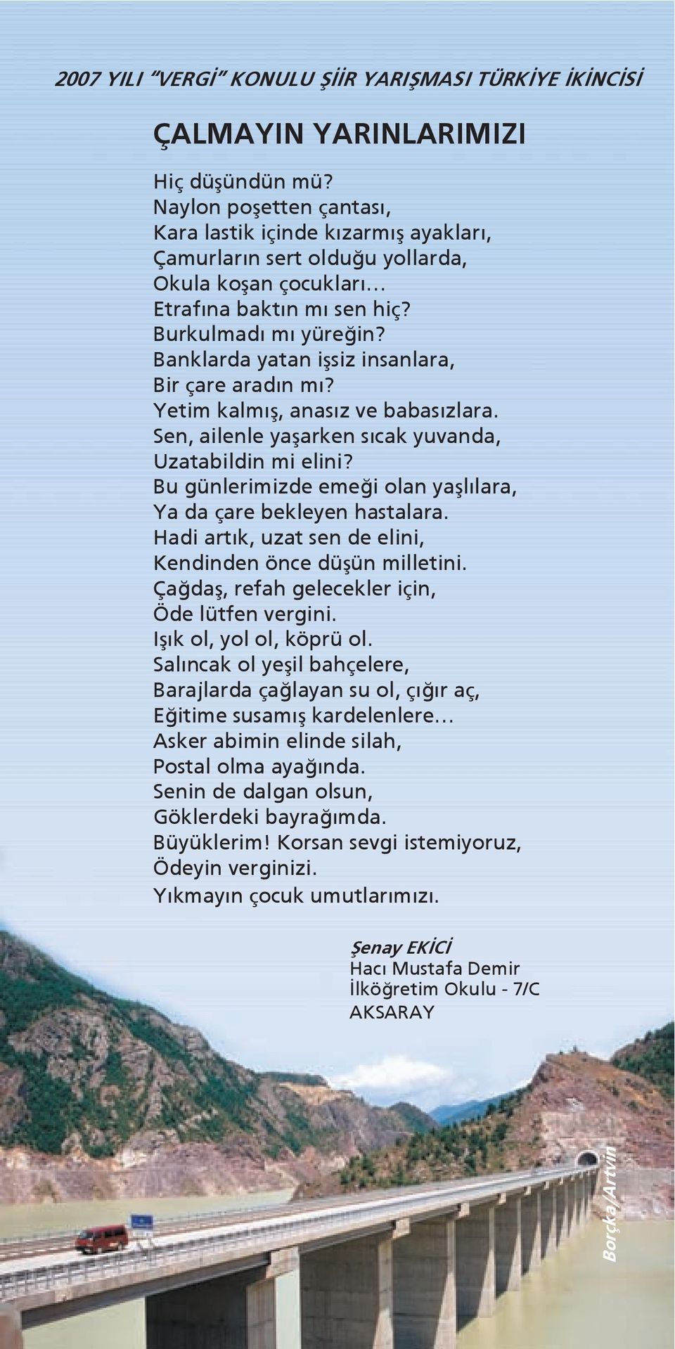 Banklarda yatan işsiz insanlara, Bir çare aradın mı? Yetim kalmış, anasız ve babasızlara. Sen, ailenle yaşarken sıcak yuvanda, Uzatabildin mi elini?