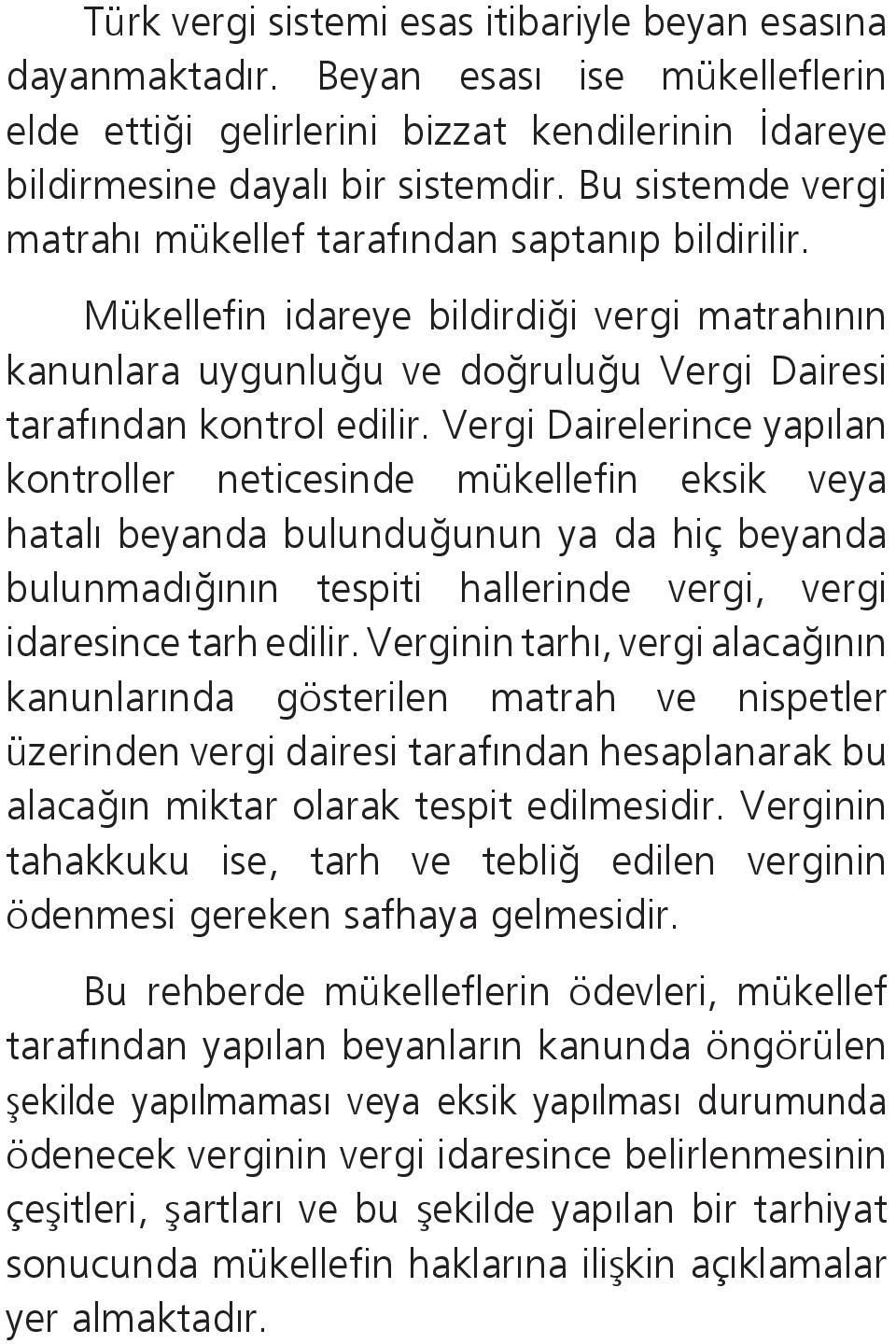 Vergi Dairelerince yapılan kontroller neticesinde mükellefin eksik veya hatalı beyanda bulunduğunun ya da hiç beyanda bulunmadığının tespiti hallerinde vergi, vergi idaresince tarh edilir.