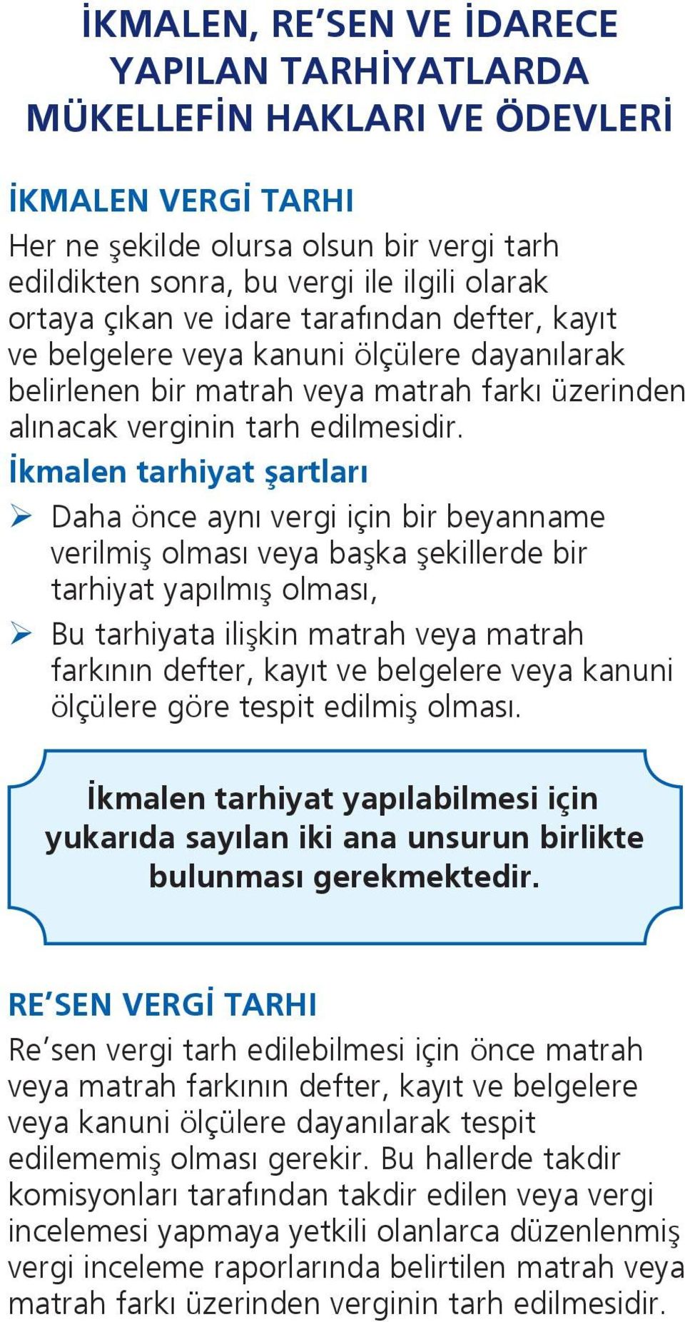 İkmalen tarhiyat şartları Daha önce aynı vergi için bir beyanname verilmiş olması veya başka şekillerde bir tarhiyat yapılmış olması, Bu tarhiyata ilişkin matrah veya matrah farkının defter, kayıt ve