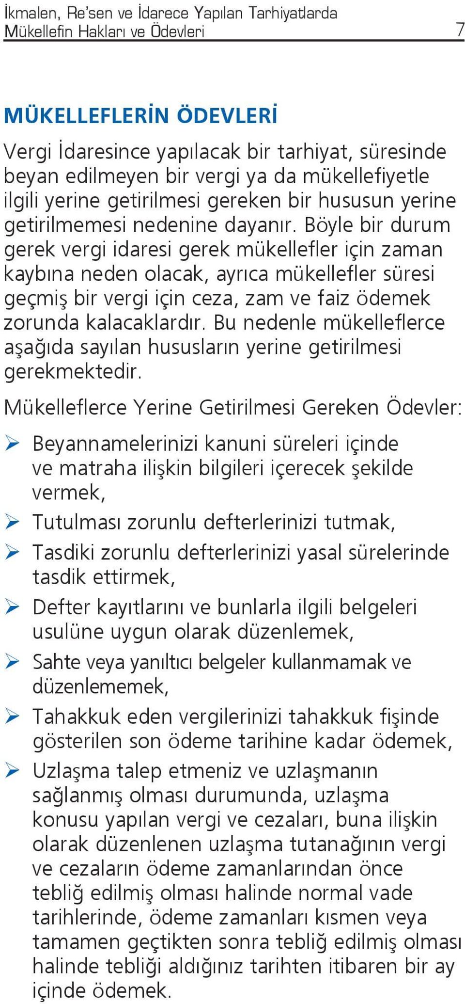 Böyle bir durum gerek vergi idaresi gerek mükellefler için zaman kaybına neden olacak, ayrıca mükellefler süresi geçmiş bir vergi için ceza, zam ve faiz ödemek zorunda kalacaklardır.