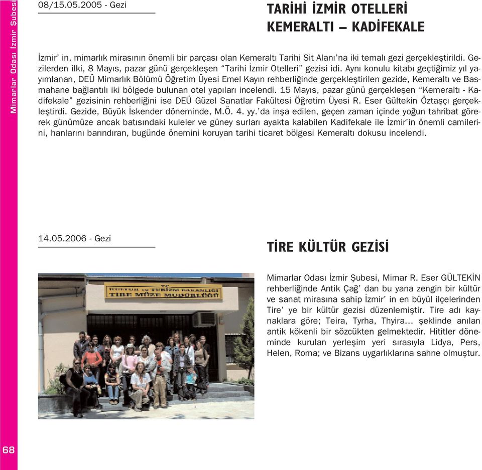 Ayn konulu kitab geçti imiz y l yay mlanan, DEÜ Mimarl k Bölümü Ö retim Üyesi Emel Kay n rehberli inde gerçeklefltirilen gezide, Kemeralt ve Basmahane ba lant l iki bölgede bulunan otel yap lar