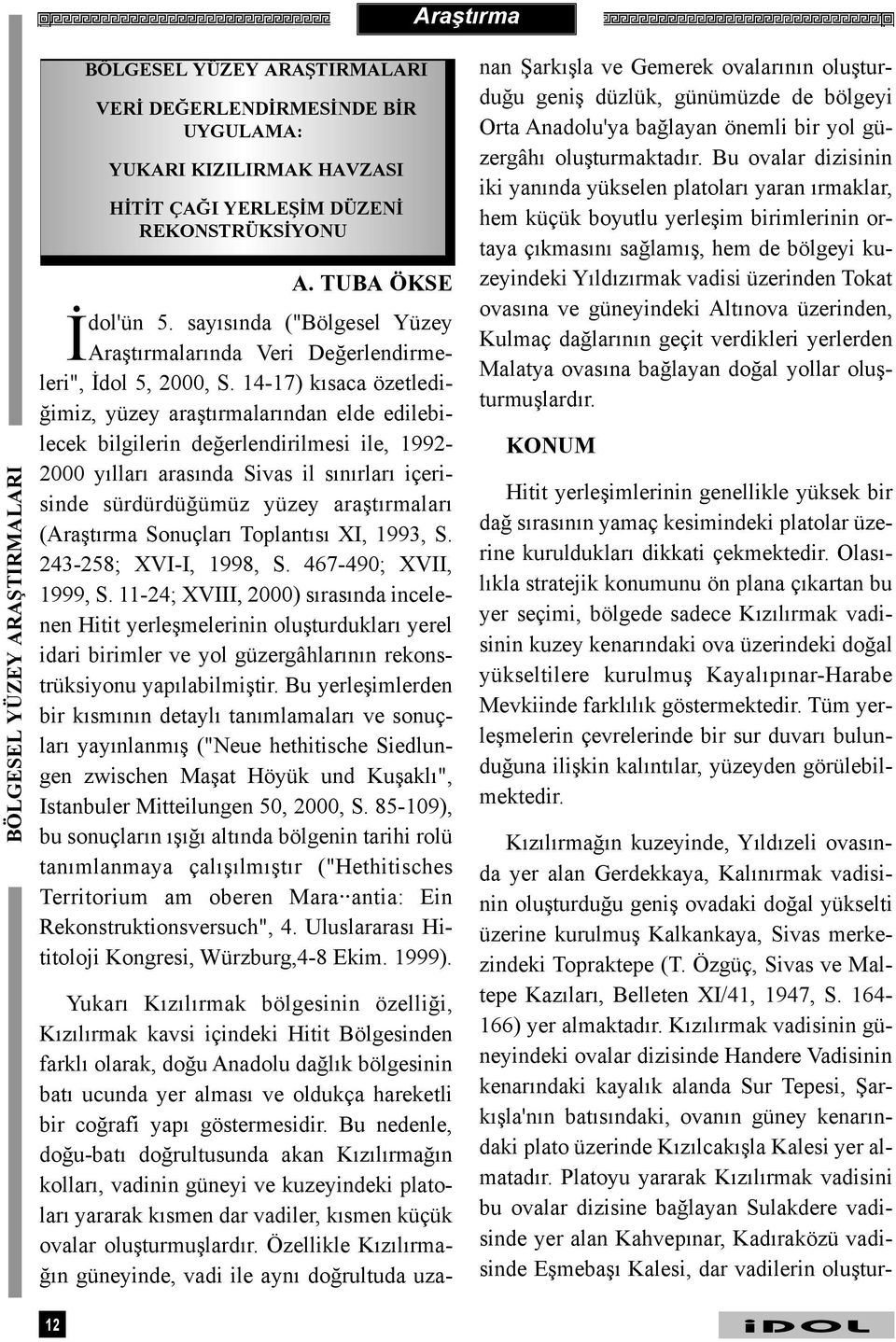 14-17) kýsaca özetlediðimiz, yüzey araþtýrmalarýndan elde edilebilecek bilgilerin deðerlendirilmesi ile, 1992-2000 yýllarý arasýnda Sivas il sýnýrlarý içerisinde sürdürdüðümüz yüzey araþtýrmalarý