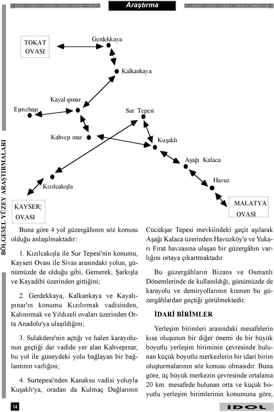 Gerdekkaya, Kalkankaya ve Kayalýpýnar'ýn konumu Kýzýlýrmak vadisinden, Kalýnýrmak ve Yýldýzeli ovalarý üzerinden Orta Anadolu'ya ulaþýldýðýný; 3.