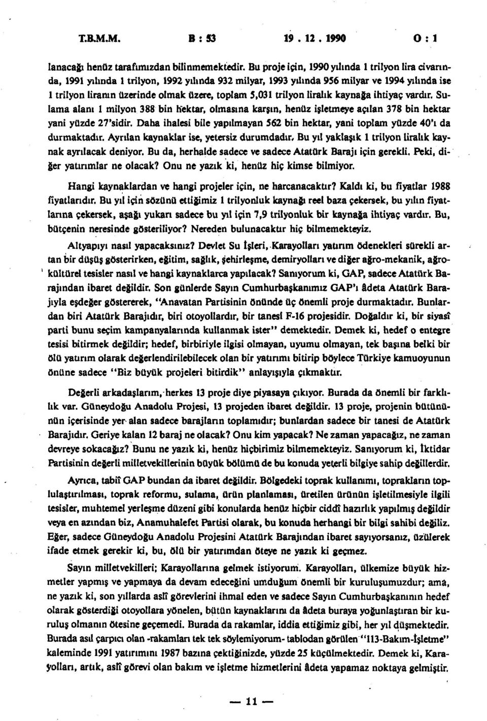 trilyon liralık kaynağa ihtiyaç vardır. Sulama alanı 1 milyon 388 bin hektar, olmasına karşın, henüz işletmeye açılan 378 bin hektar yani yüzde 27'sidir.