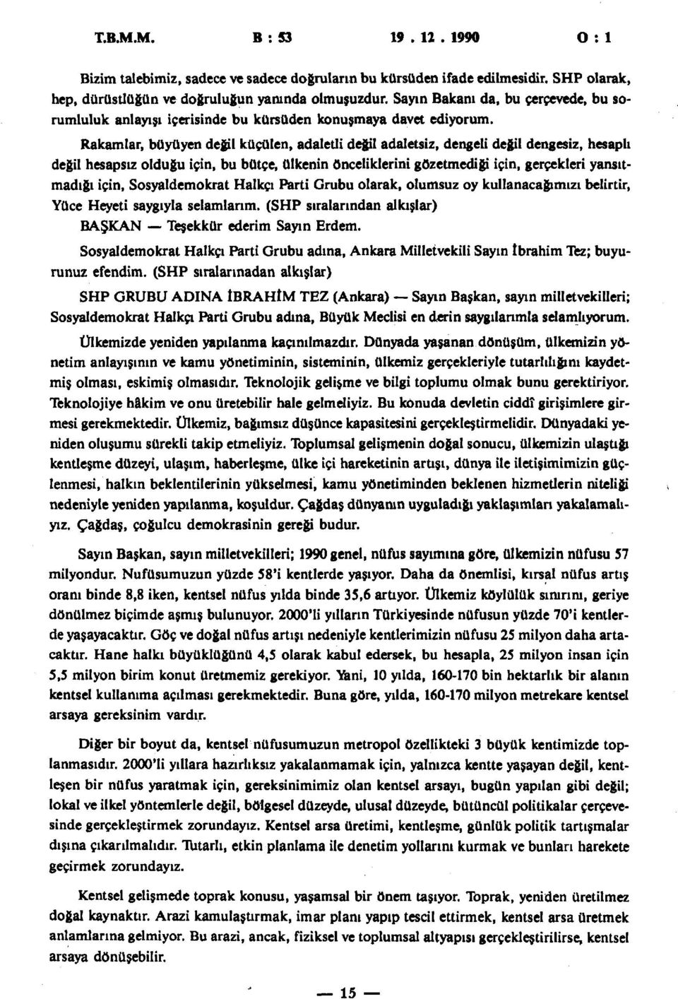 Rakamlar, büyüyen değil küçülen, adaletli değil adaletsiz, dengeli değil dengesiz, hesaplı değil hesapsız olduğu için, bu bütçe, ülkenin önceliklerini gözetmediği için, gerçekleri yansıtmadığı için,