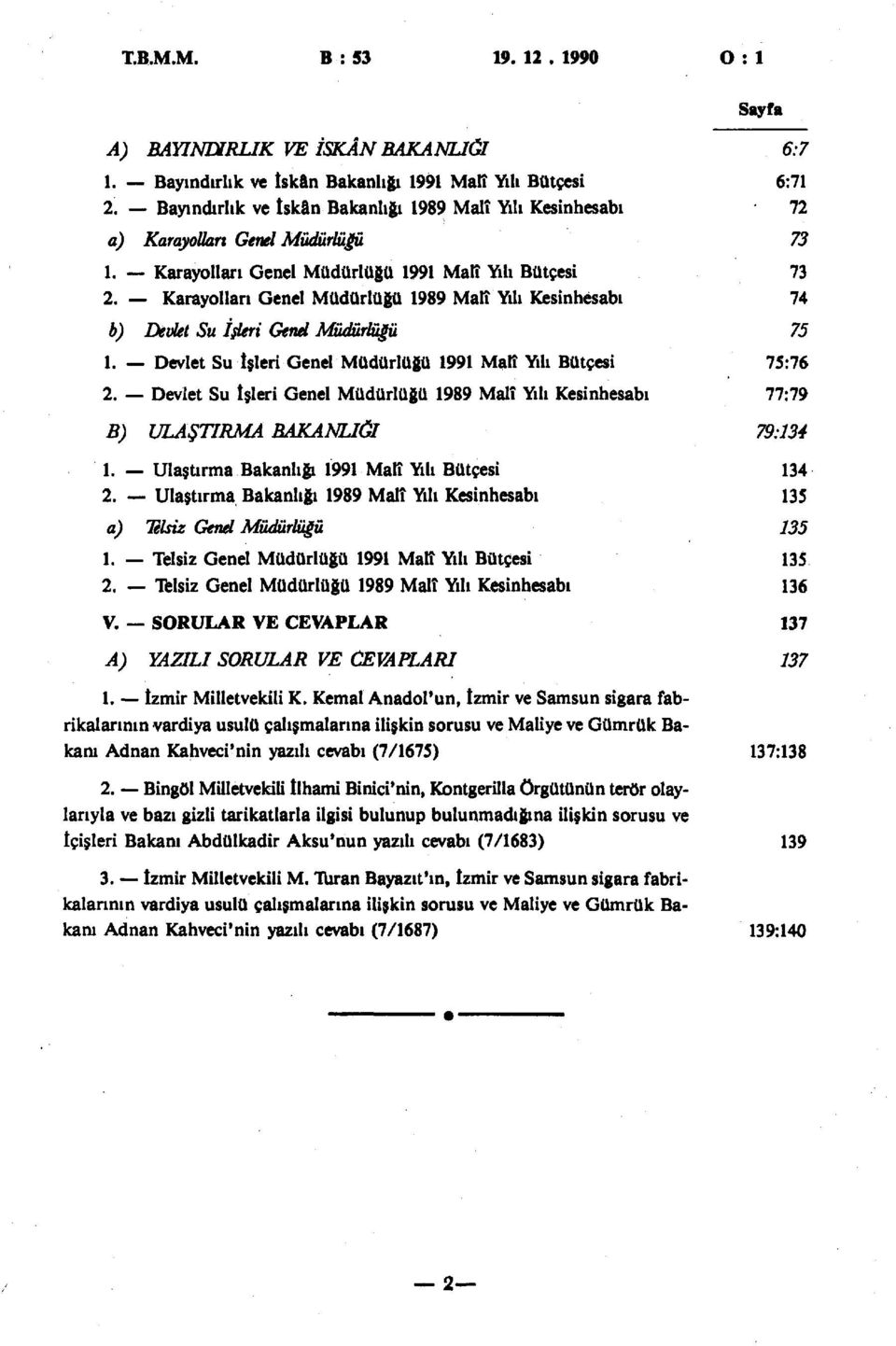 Karayolları Genel Müdürlüğü 1989 Malî Yılı Kesinhesabı 74 b) Devlet Su İsleri Genel Müdürlüğü 75 1. Devlet Su İşleri Genel Müdürlüğü 1991 Malî Yılı Bütçesi 75:76 2.