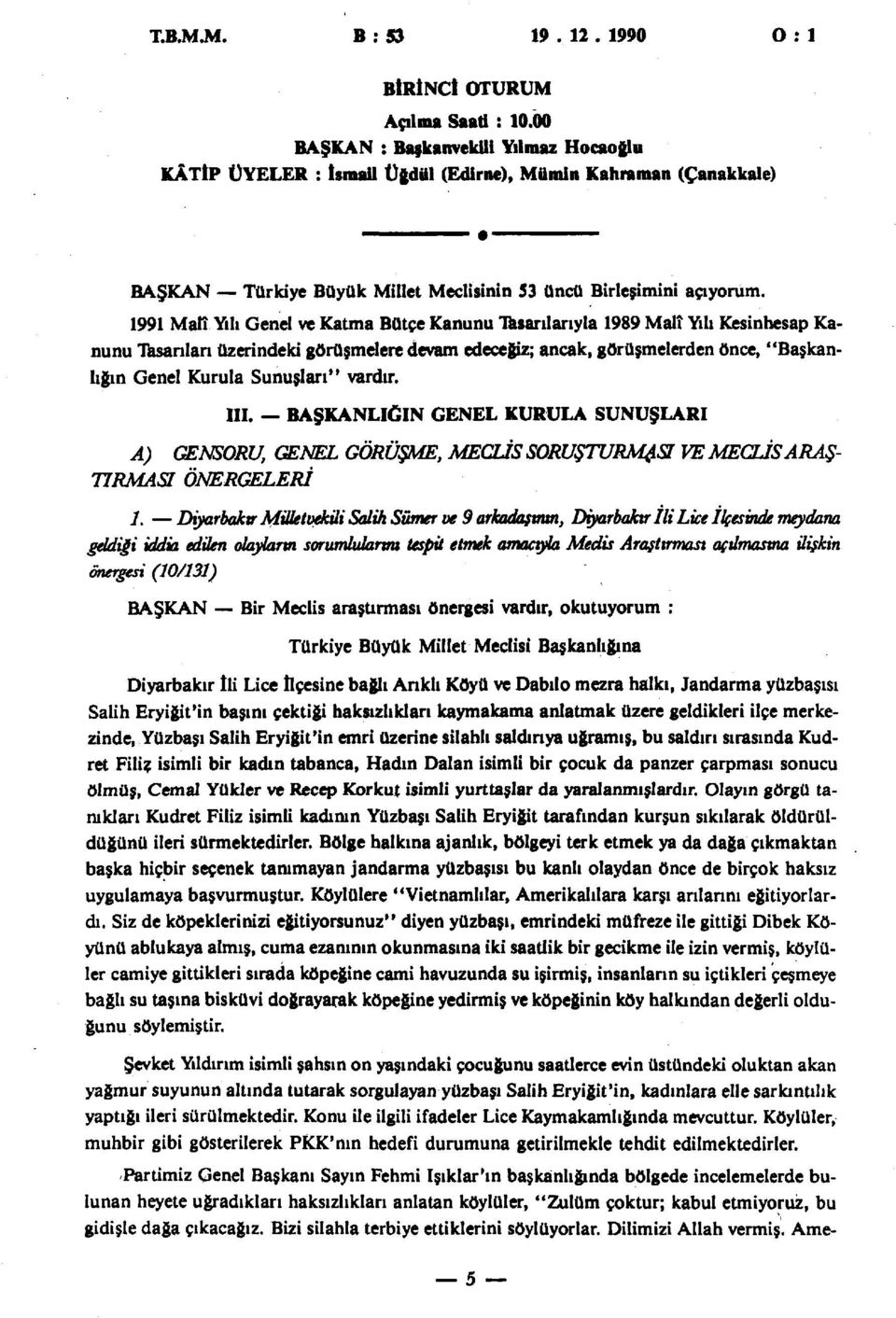 1991 Malî Yılı Genel ve Katma Bütçe Kanunu Tasarılarıyla 1989 Malt Yılı Kesin hesap Kanunu Tasarıları üzerindeki görüşmelere devam edeceğiz; ancak, görüşmelerden önce, "Başkanlığın Genel Kurula