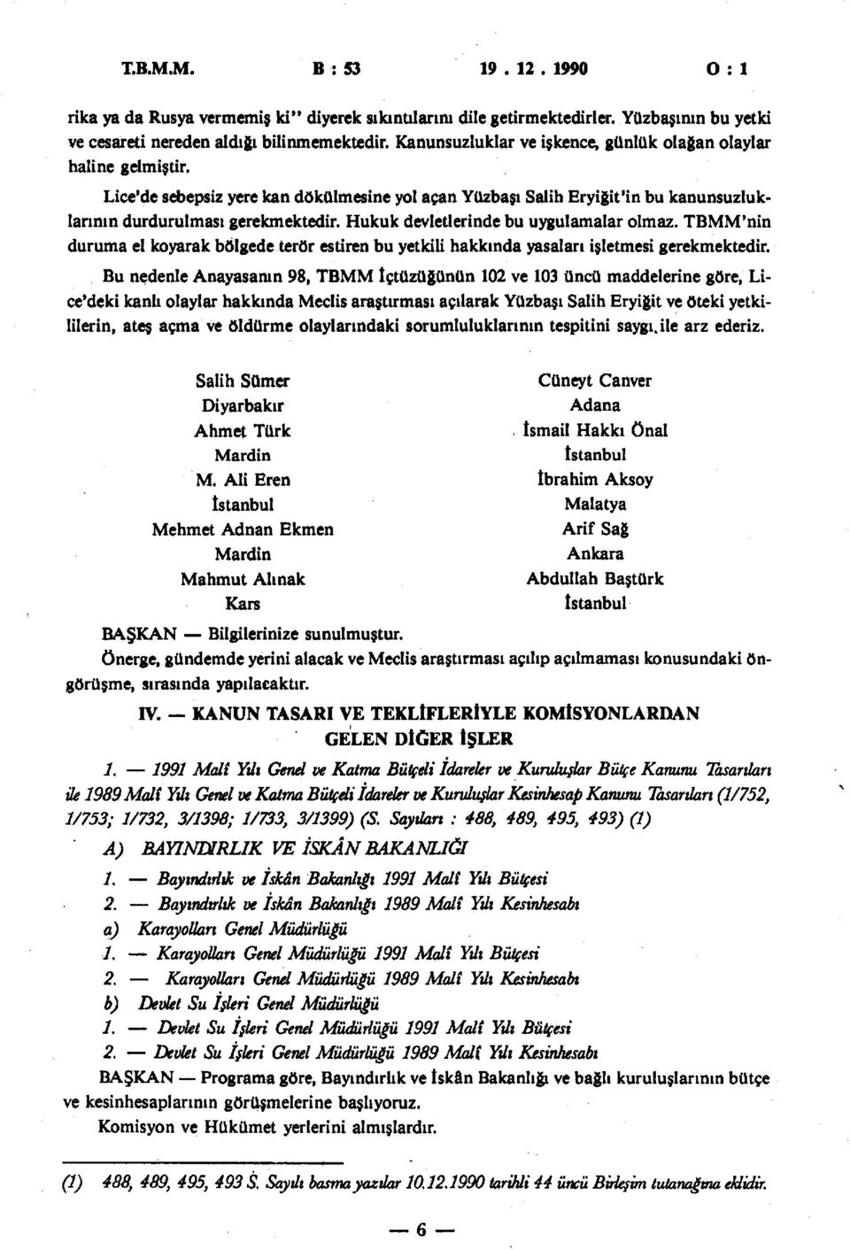 Hukuk devletlerinde bu uygulamalar olmaz. TBMM'nin duruma el kovarak bölgede terör estiren bu yetkili hakkında yasaları işletmesi gerekmektedir.