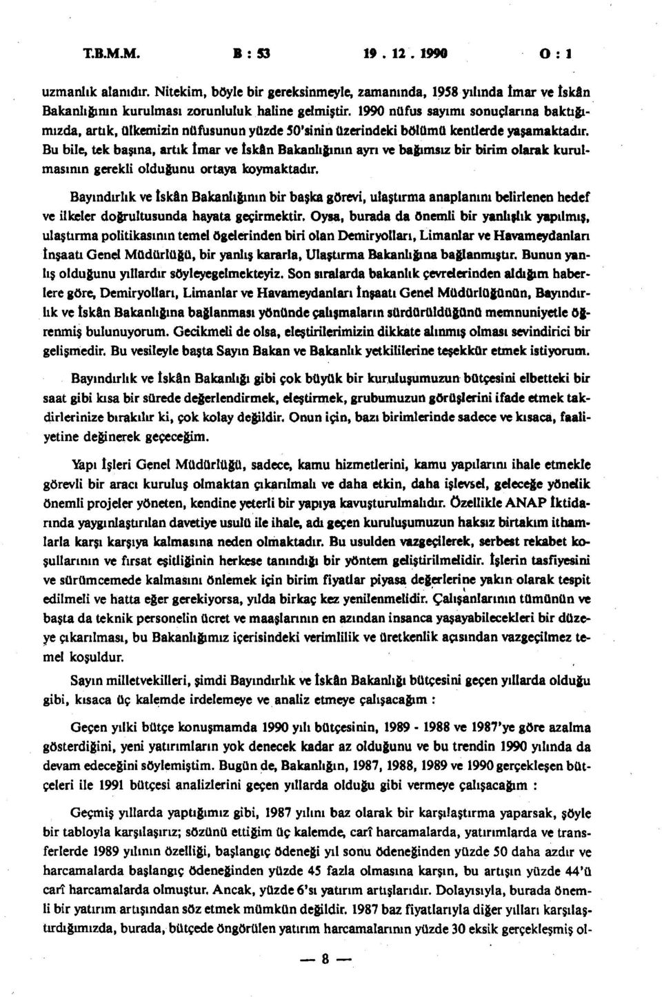 Bu bile, tek başına, artık İmar ve tskân Bakanlığının ayrı ve bağımsız bir birim olarak kurulmasının gerekli olduğunu ortaya koymaktadır.