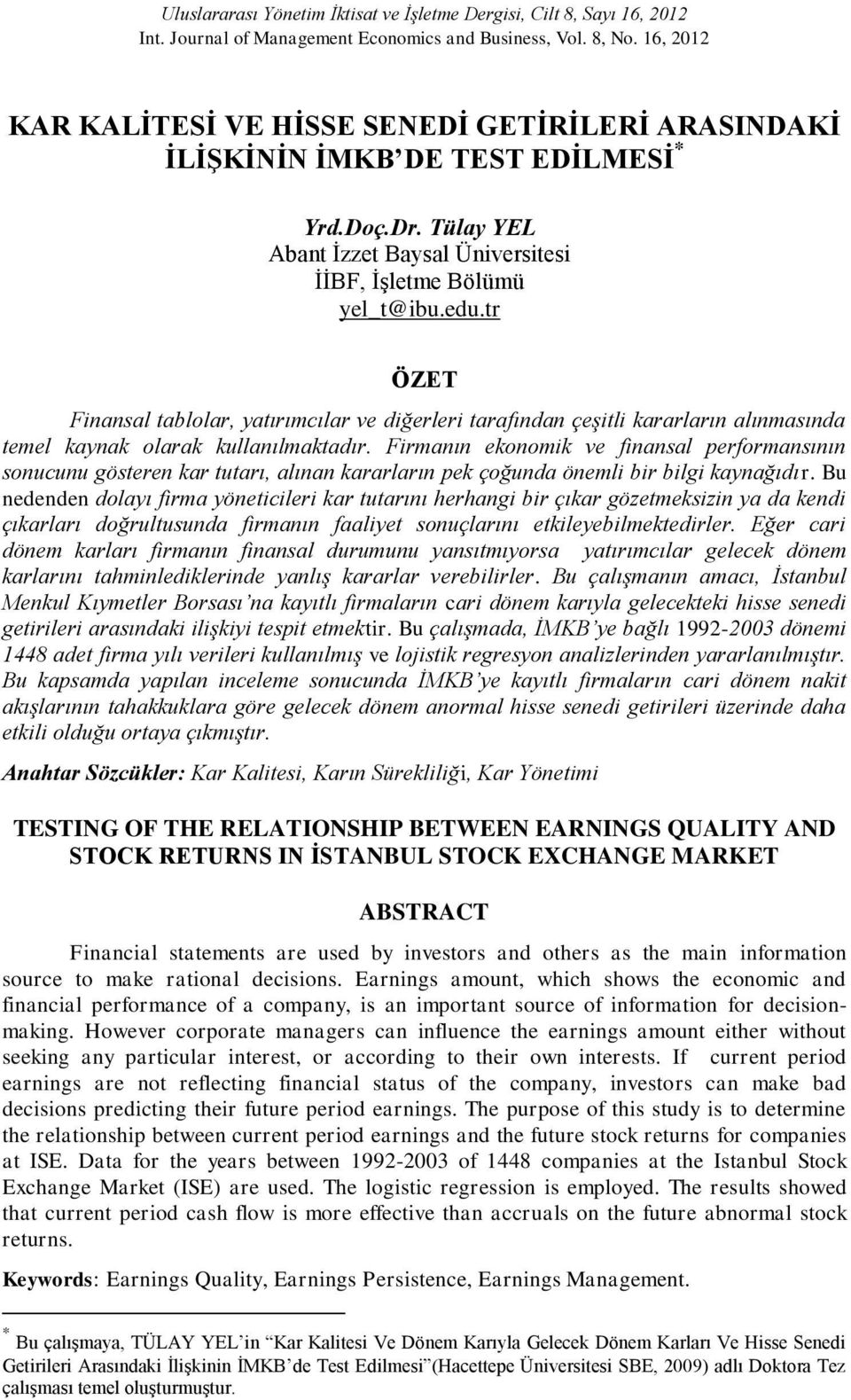 r ÖZET Finansal ablolar, yaırımcılar ve diğerleri arafından çeşili kararların alınmasında emel kaynak olarak kullanılmakadır.