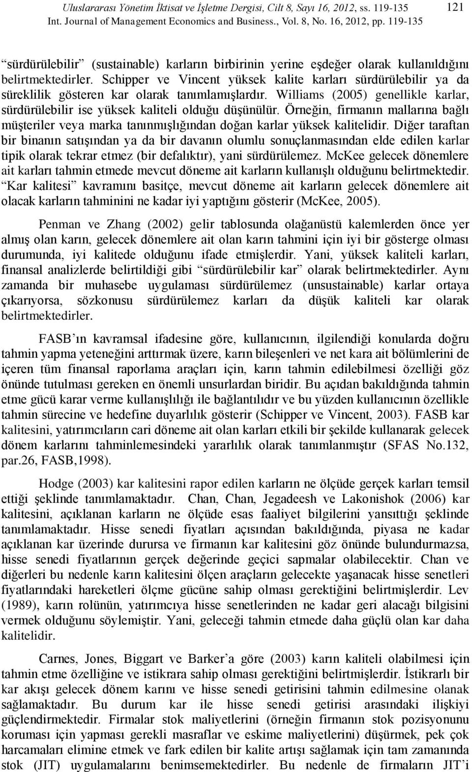 Schipper ve Vincen yüksek kalie karları sürdürülebilir ya da süreklilik göseren kar olarak anımlamışlardır. Williams (2005) genellikle karlar, sürdürülebilir ise yüksek kalieli olduğu düşünülür.