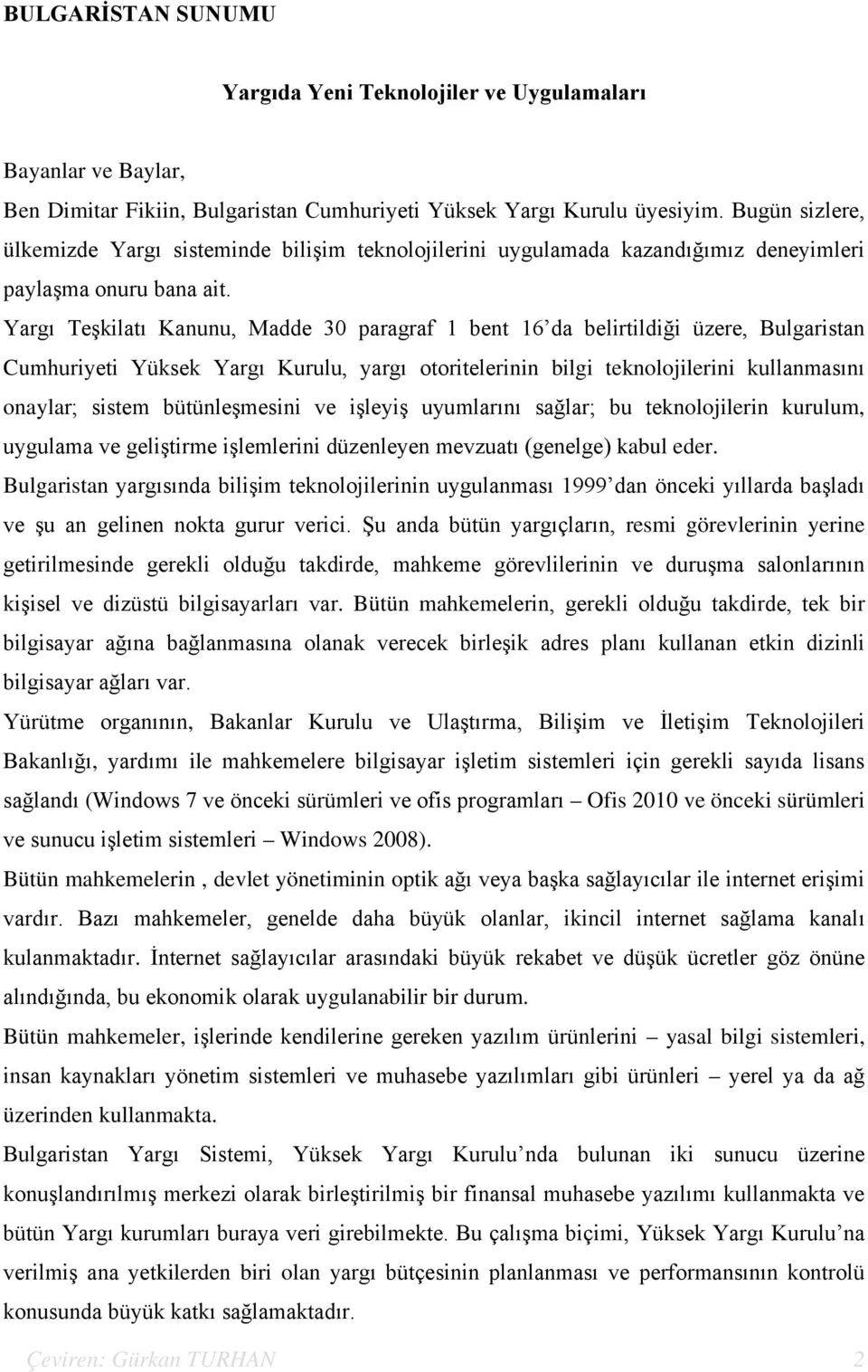 Yargı Teşkilatı Kanunu, Madde 30 paragraf 1 bent 16 da belirtildiği üzere, Bulgaristan Cumhuriyeti Yüksek Yargı Kurulu, yargı otoritelerinin bilgi teknolojilerini kullanmasını onaylar; sistem