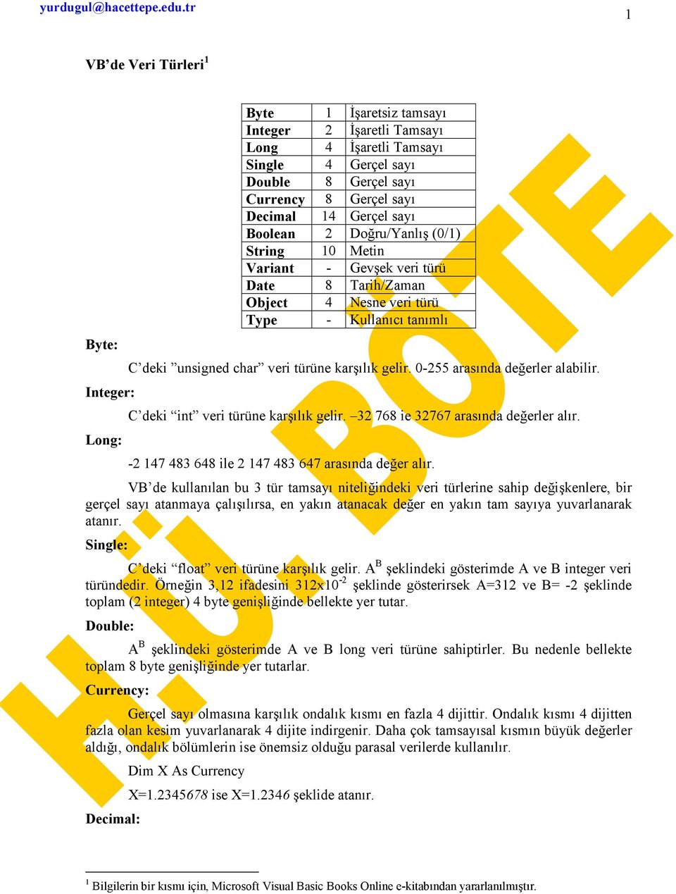 (0/1) String 10 Metin Variant - Gevek veri türü Date 8 Tarih/Zaman Object 4 Nesne veri türü Type - Kullanc tanml Byte: C deki unsigned char veri türüne karlk gelir. 0-255 arasnda deerler alabilir.