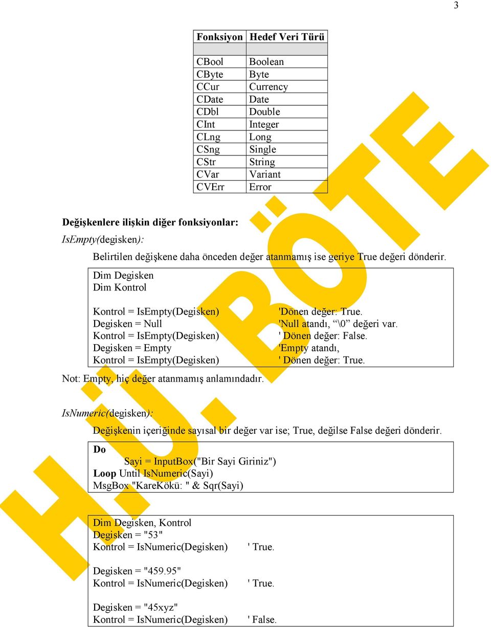 Dim Degisken Dim Kontrol Kontrol = IsEmpty(Degisken) Degisken = Null Kontrol = IsEmpty(Degisken) Degisken = Empty Kontrol = IsEmpty(Degisken) Not: Empty, hiç deer atanmam anlamndadr.