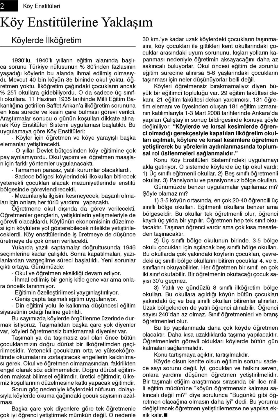 11 Haziran 1935 tarihinde Milli Eğitim Bakanlığına getirilen Saffet Arıkan a ilköğretim sorununa en kısa sürede ve kesin çare bulması görevi verildi.