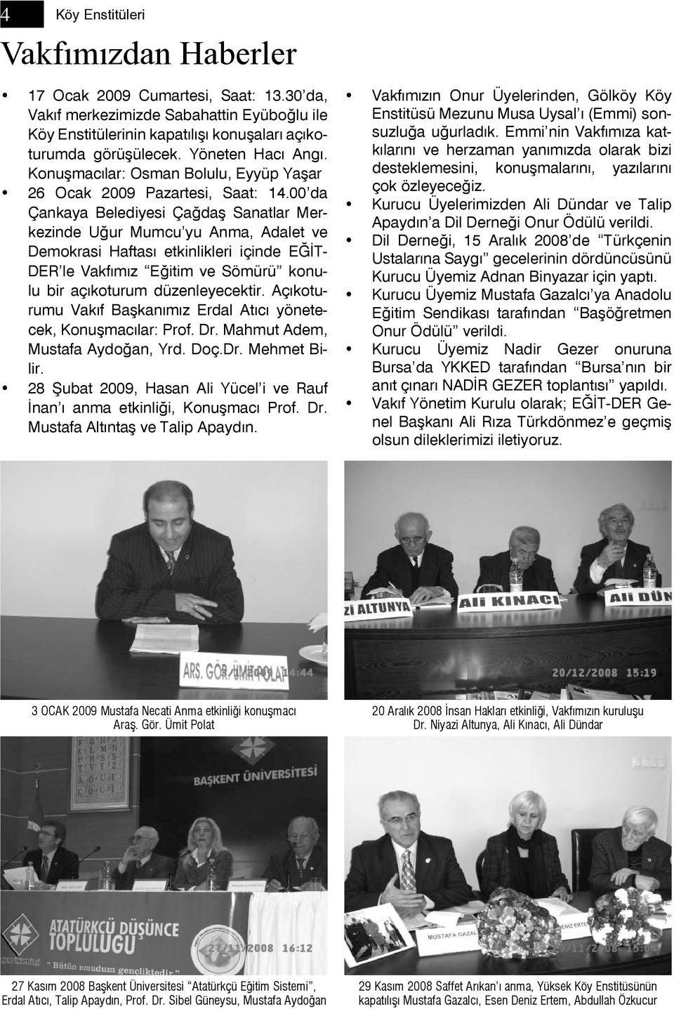 00 da Çankaya Belediyesi Çağdaş Sanatlar Merkezinde Uğur Mumcu yu Anma, Adalet ve Demokrasi Haftası etkinlikleri içinde EĞİT- DER le Vakfımız Eğitim ve Sömürü konulu bir açıkoturum düzenleyecektir.