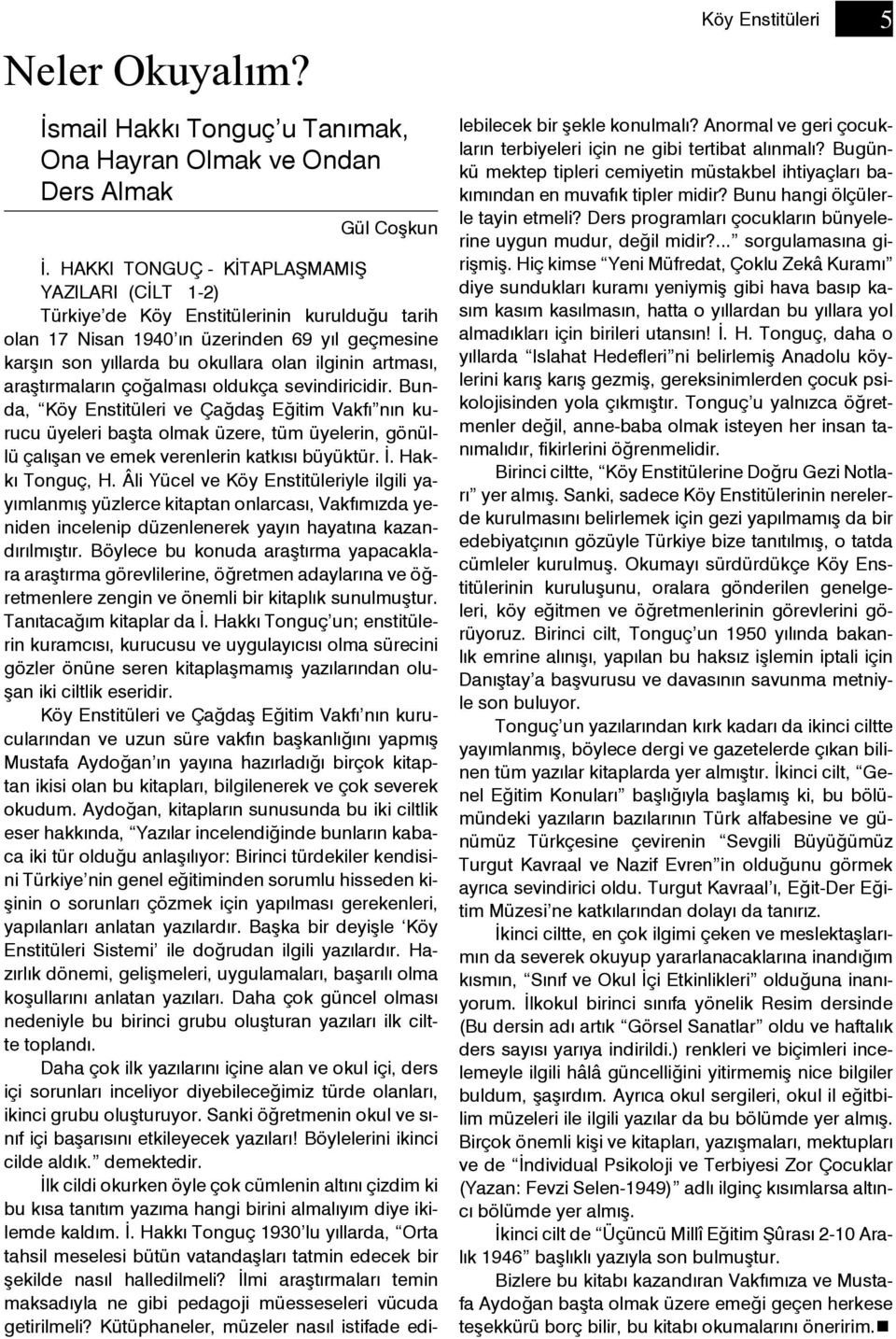 çoğalması oldukça sevindiricidir. Bunda, ve Çağdaş Eğitim Vakfı nın kurucu üyeleri başta olmak üzere, tüm üyelerin, gönüllü çalışan ve emek verenlerin katkısı büyüktür. İ. Hakkı Tonguç, H.