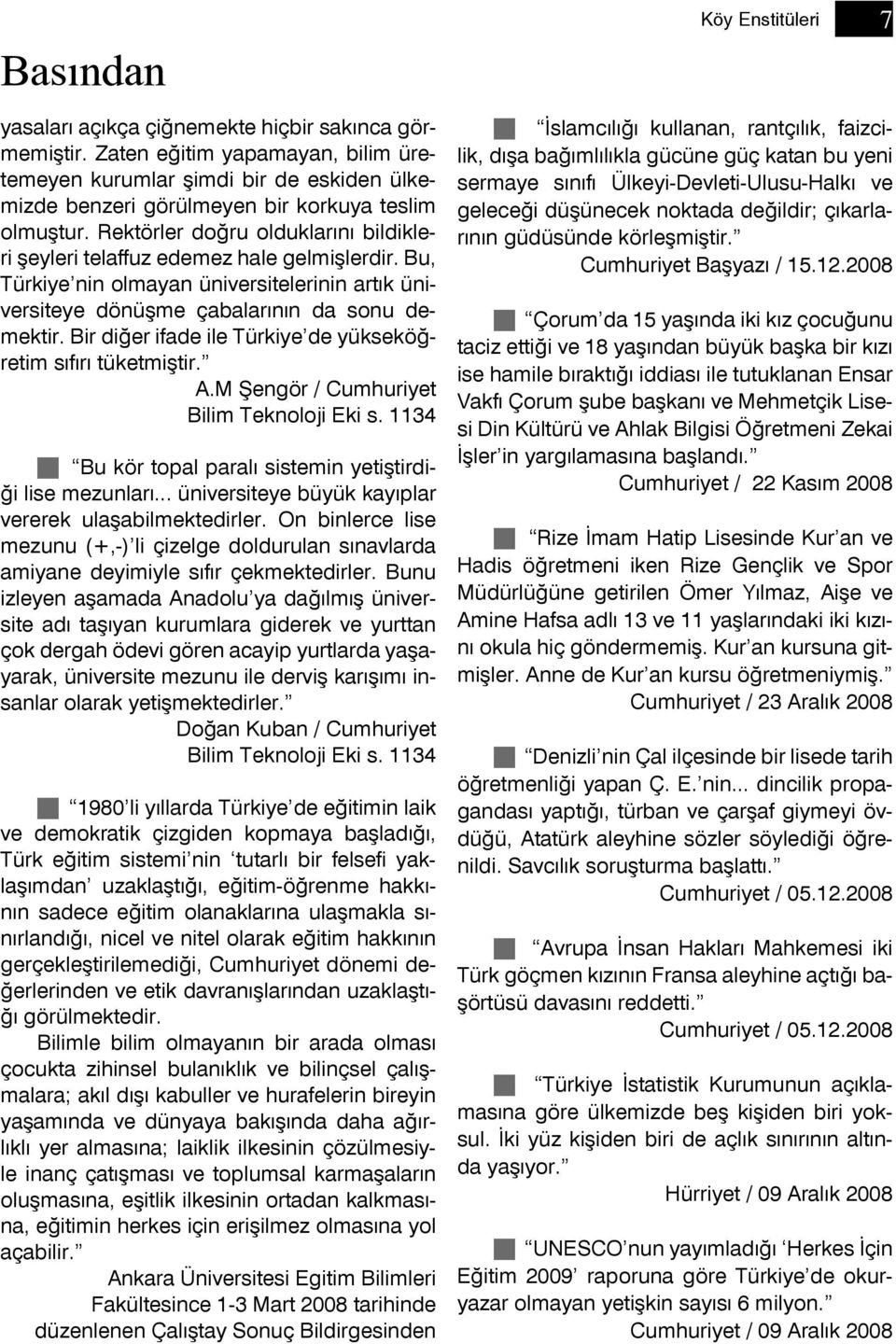 Bir diğer ifade ile Türkiye de yükseköğretim sıfırı tüketmiştir. A.M Şengör / Cumhuriyet Bilim Teknoloji Eki s. 1134 Bu kör topal paralı sistemin yetiştirdiği lise mezunları.