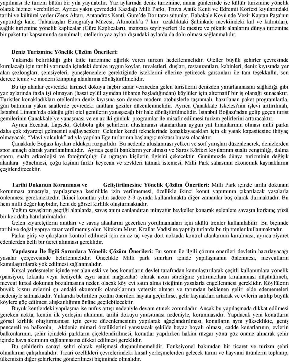 Vezir Kaptan Paşa'nın yaptırdığı kale, Tahtakuşlar Etnografya Müzesi, Altınoluk a 7 km uzaklıktaki Şahinkale mevkiindeki kal ve kalıntılar), sağlık turizmine yönelik kaplıcalar (Güre Kaplıcaları),