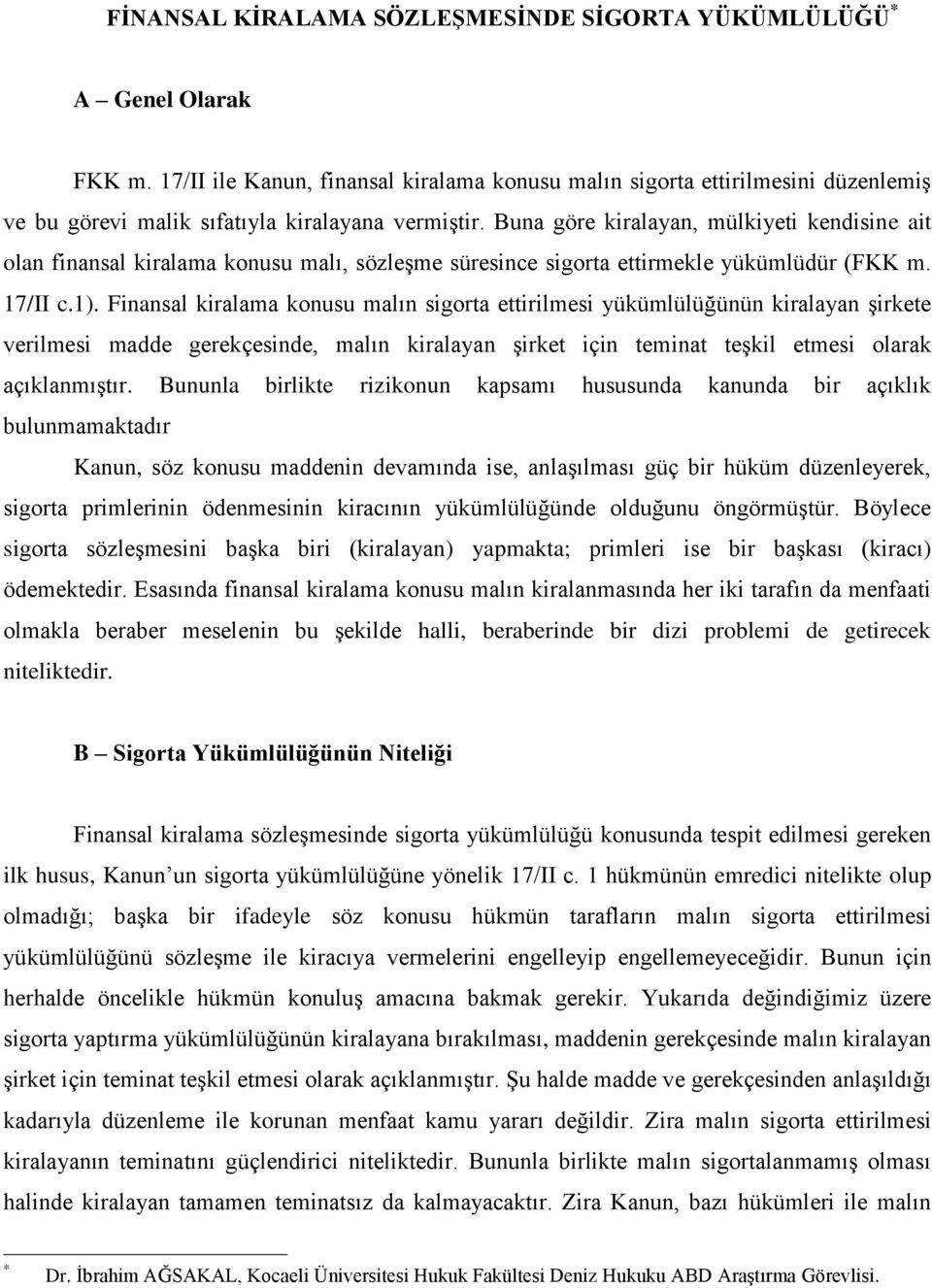 Buna göre kiralayan, mülkiyeti kendisine ait olan finansal kiralama konusu malı, sözleģme süresince sigorta ettirmekle yükümlüdür (FKK m. 17/II c.1).