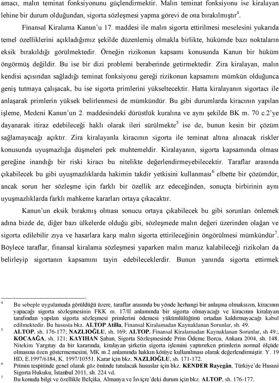 maddesi ile malın sigorta ettirilmesi meselesini yukarıda temel özelliklerini açıkladığımız Ģekilde düzenlemiģ olmakla birlikte, hükümde bazı noktaların eksik bırakıldığı görülmektedir.