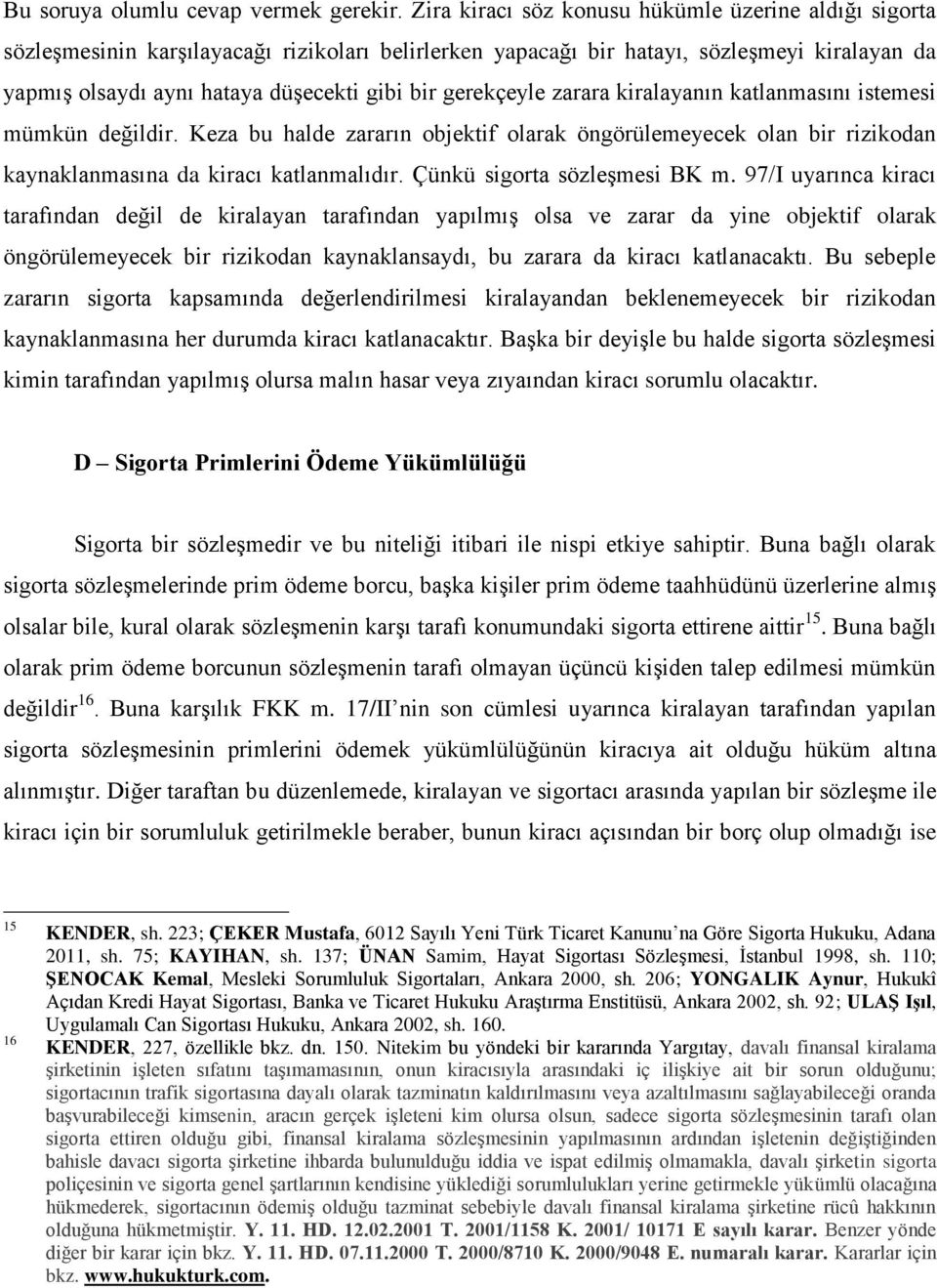 gerekçeyle zarara kiralayanın katlanmasını istemesi mümkün değildir. Keza bu halde zararın objektif olarak öngörülemeyecek olan bir rizikodan kaynaklanmasına da kiracı katlanmalıdır.