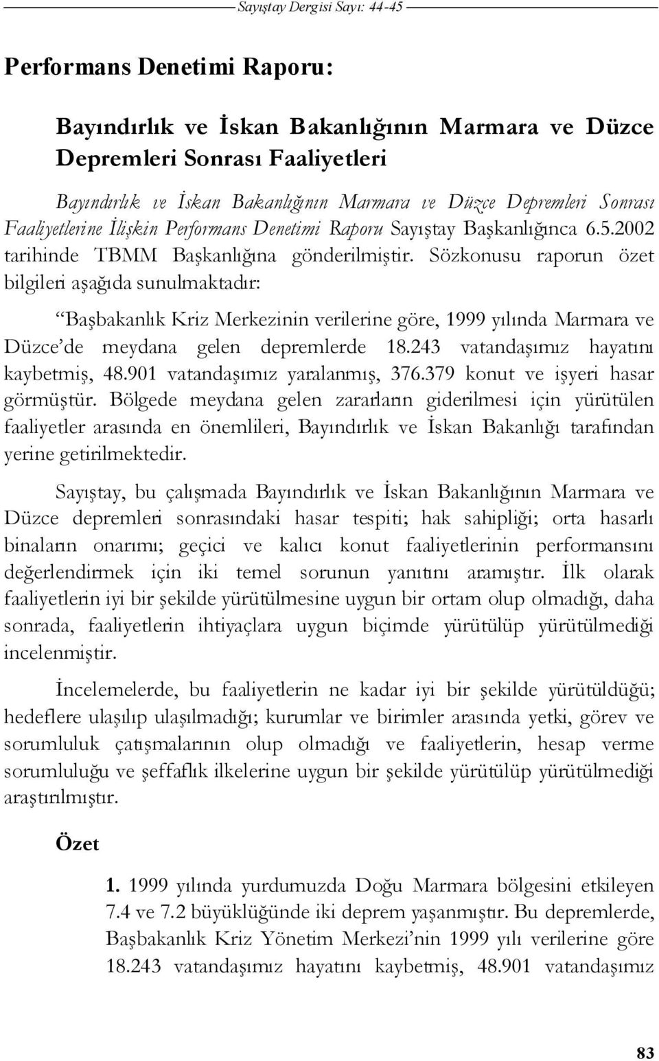 Sözkonusu raporun özet bilgileri a a ıda sunulmaktadır: Ba bakanlık Kriz Merkezinin verilerine göre, 1999 yılında Marmara ve Düzce de meydana gelen depremlerde 18.